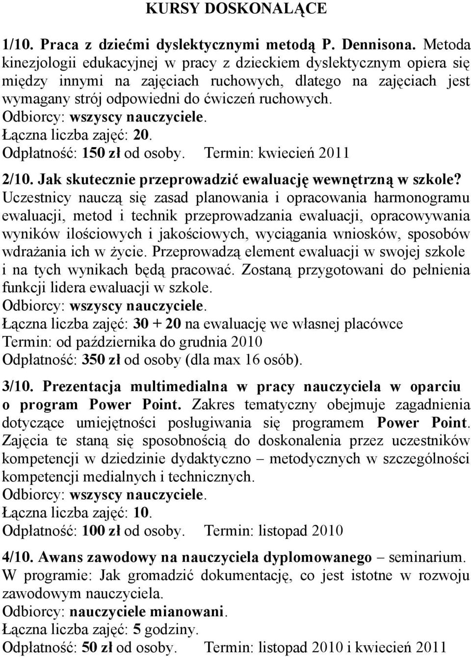 Odbiorcy: wszyscy nauczyciele. Łączna liczba zajęć: 20. Odpłatność: 150 zł od osoby. Termin: kwiecień 2011 2/10. Jak skutecznie przeprowadzić ewaluację wewnętrzną w szkole?