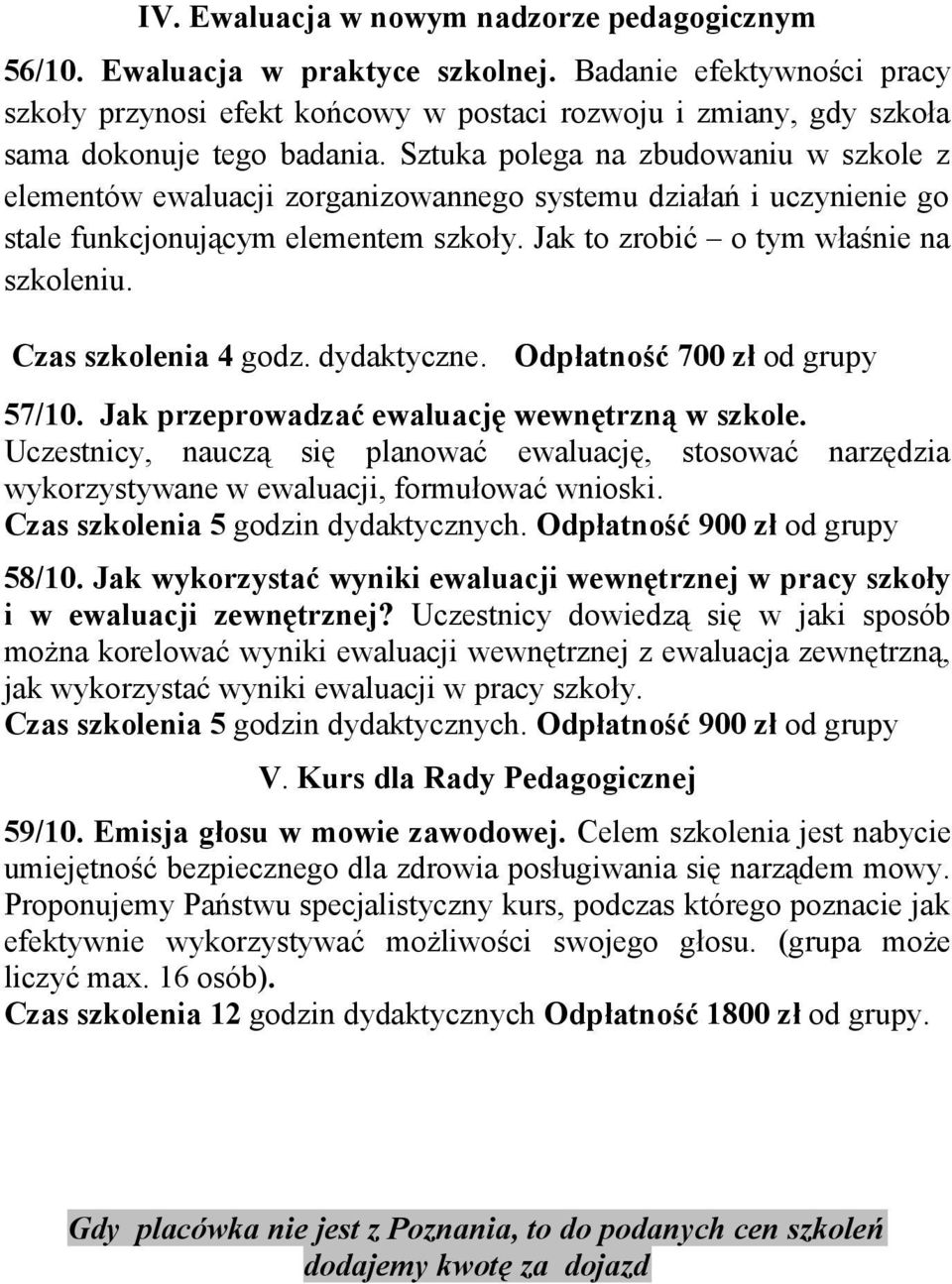 Sztuka polega na zbudowaniu w szkole z elementów ewaluacji zorganizowannego systemu działań i uczynienie go stale funkcjonującym elementem szkoły. Jak to zrobić o tym właśnie na szkoleniu.