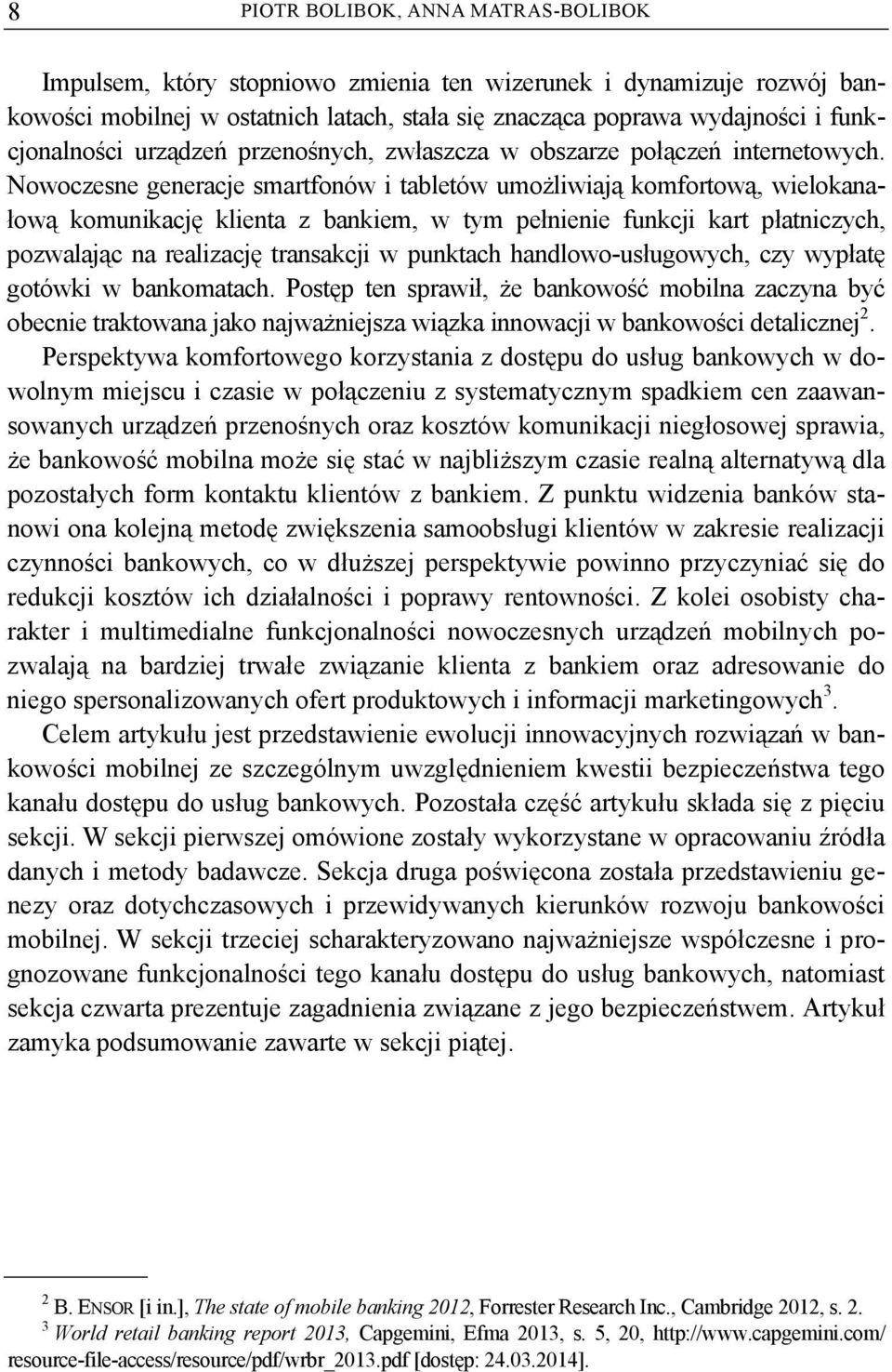 Nowoczesne generacje smartfonów i tabletów umożliwiają komfortową, wielokanałową komunikację klienta z bankiem, w tym pełnienie funkcji kart płatniczych, pozwalając na realizację transakcji w