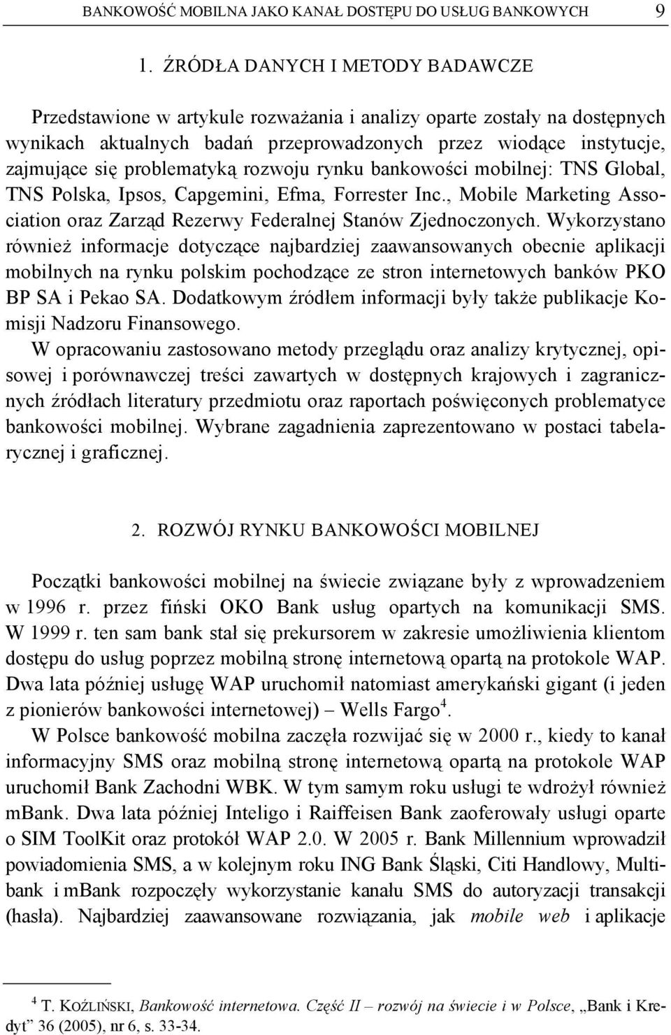 problematyką rozwoju rynku bankowości mobilnej: TNS Global, TNS Polska, Ipsos, Capgemini, Efma, Forrester Inc., Mobile Marketing Association oraz Zarząd Rezerwy Federalnej Stanów Zjednoczonych.