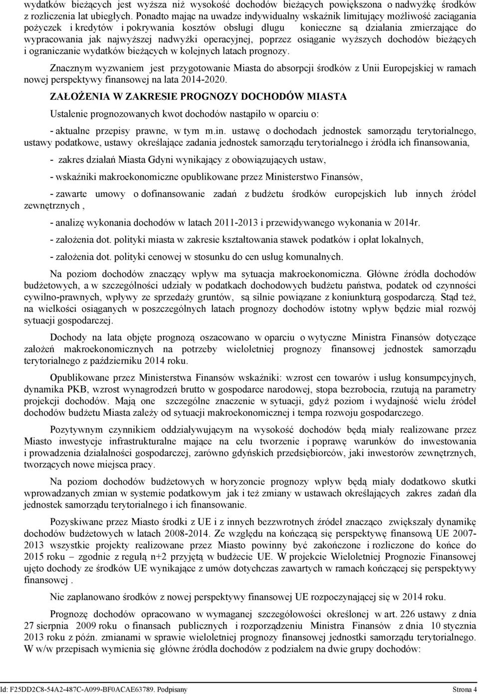 nadwyżki operacyjnej, poprzez osiąganie wyższych dochodów bieżących i ograniczanie wydatków bieżących w kolejnych latach prognozy.