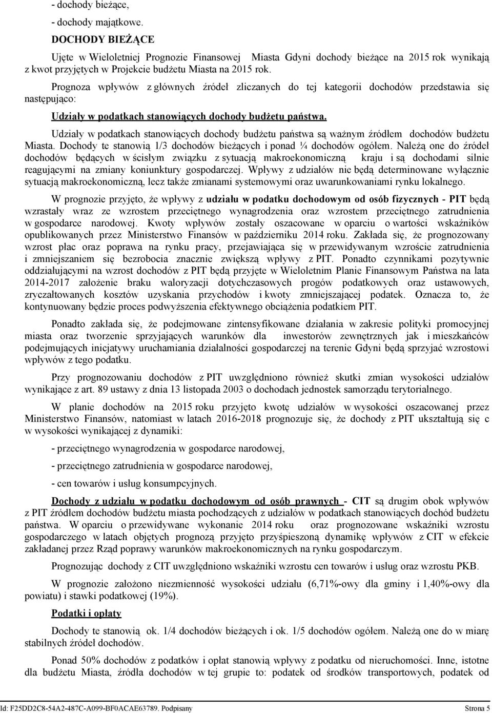 Prognoza wpływów z głównych źródeł zliczanych do tej kategorii dochodów przedstawia się następująco: Udziały w podatkach stanowiących dochody budżetu państwa.