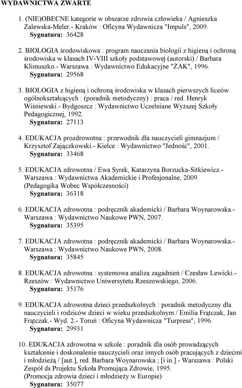 Sygnatura: 29568 3. BIOLOGIA z higieną i ochroną środowiska w klasach pierwszych liceów ogólnokształcących : (poradnik metodyczny) : praca / red. Henryk Wiśniewski.