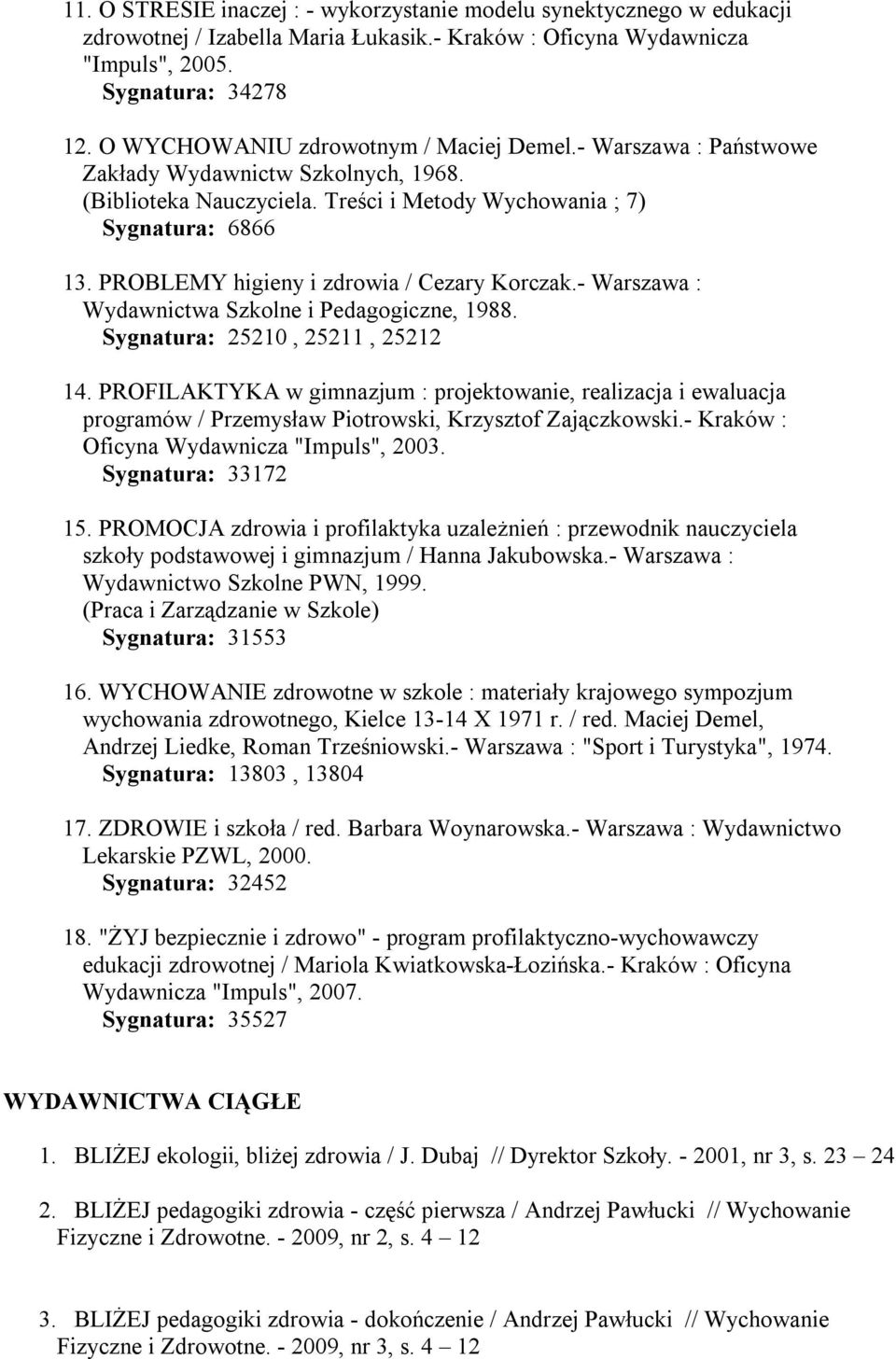 PROBLEMY higieny i zdrowia / Cezary Korczak.- Warszawa : Wydawnictwa Szkolne i Pedagogiczne, 1988. Sygnatura: 25210, 25211, 25212 14.