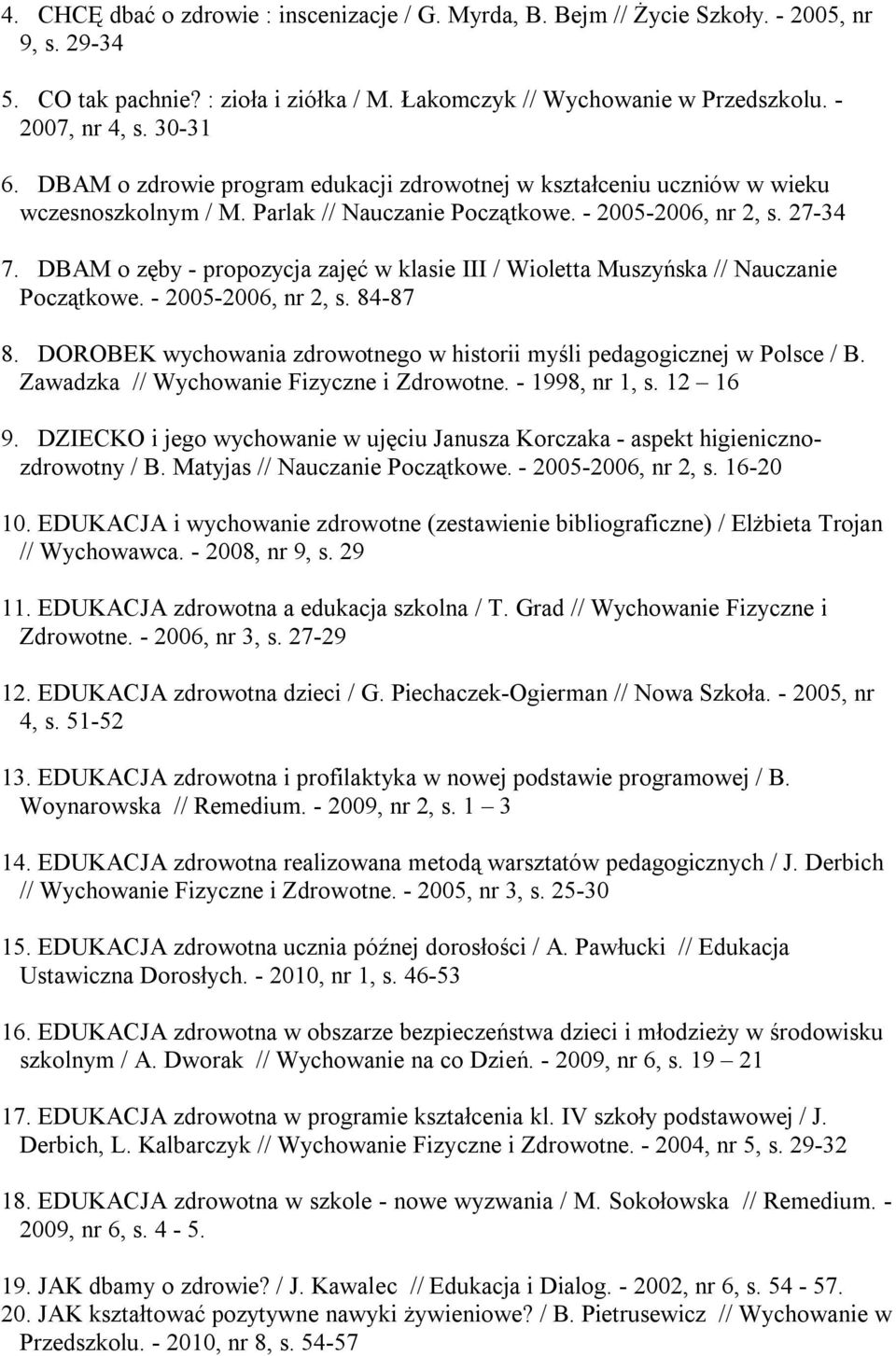 DBAM o zęby - propozycja zajęć w klasie III / Wioletta Muszyńska // Nauczanie Początkowe. - 2005-2006, nr 2, s. 84-87 8. DOROBEK wychowania zdrowotnego w historii myśli pedagogicznej w Polsce / B.