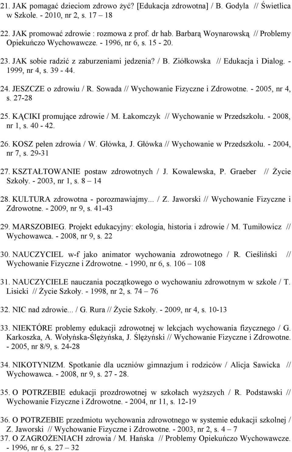 JESZCZE o zdrowiu / R. Sowada // Wychowanie Fizyczne i Zdrowotne. - 2005, nr 4, s. 27-28 25. KĄCIKI promujące zdrowie / M. Łakomczyk // Wychowanie w Przedszkolu. - 2008, nr 1, s. 40-42. 26.