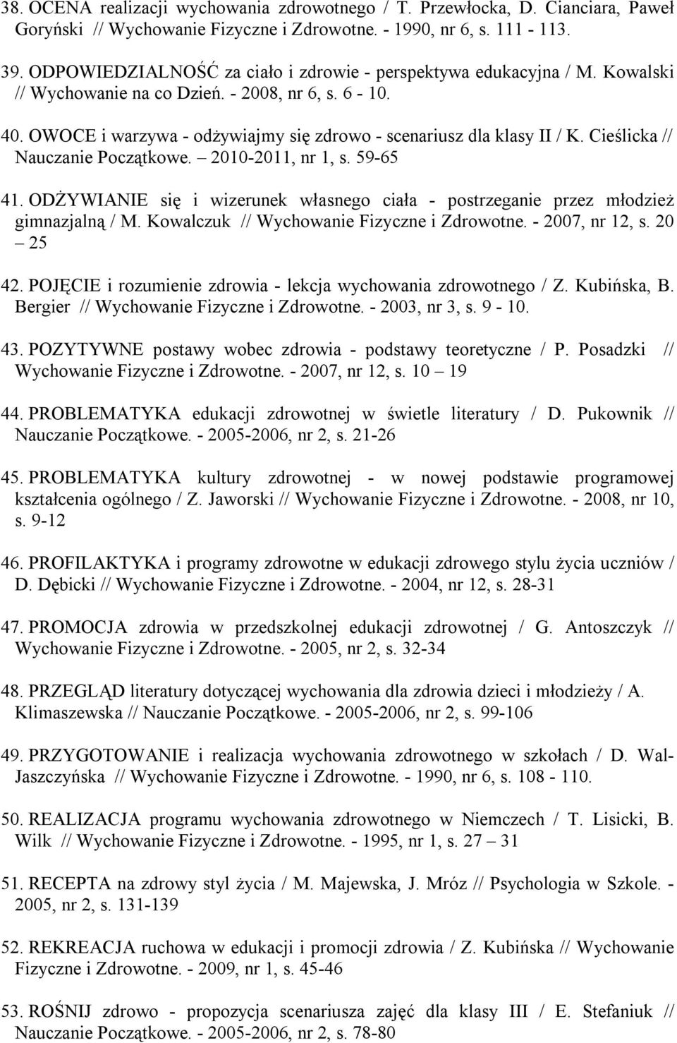 Cieślicka // Nauczanie Początkowe. 2010-2011, nr 1, s. 59-65 41. ODŻYWIANIE się i wizerunek własnego ciała - postrzeganie przez młodzież gimnazjalną / M. Kowalczuk // Wychowanie Fizyczne i Zdrowotne.