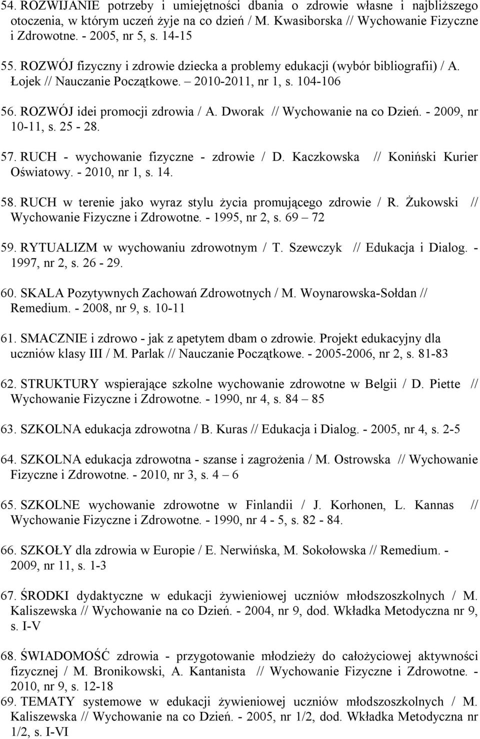 Dworak // Wychowanie na co Dzień. - 2009, nr 10-11, s. 25-28. 57. RUCH - wychowanie fizyczne - zdrowie / D. Kaczkowska // Koniński Kurier Oświatowy. - 2010, nr 1, s. 14. 58.