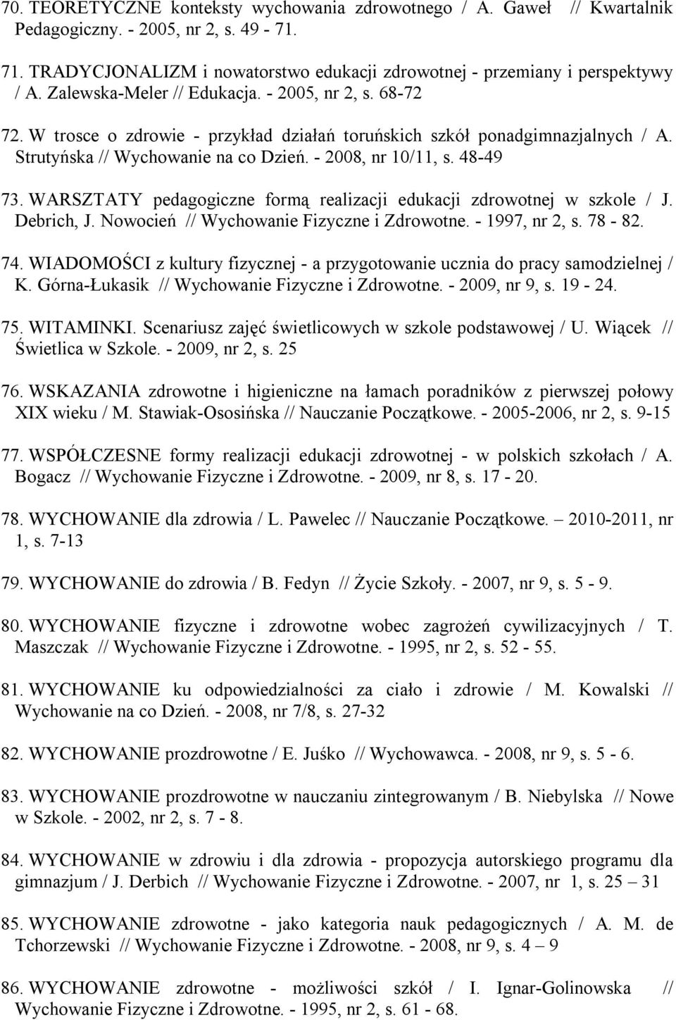 48-49 73. WARSZTATY pedagogiczne formą realizacji edukacji zdrowotnej w szkole / J. Debrich, J. Nowocień // Wychowanie Fizyczne i Zdrowotne. - 1997, nr 2, s. 78-82. 74.