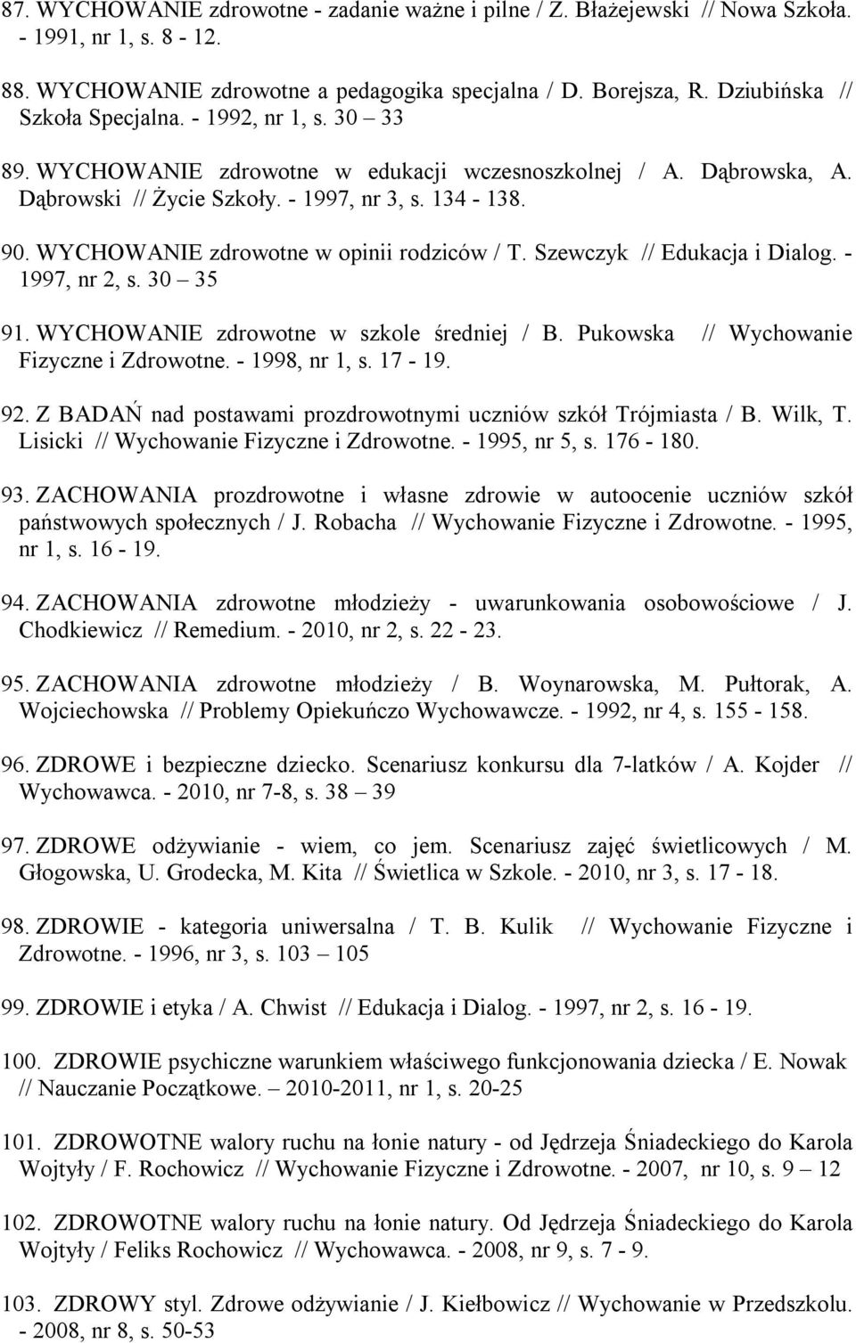 WYCHOWANIE zdrowotne w opinii rodziców / T. Szewczyk // Edukacja i Dialog. - 1997, nr 2, s. 30 35 91. WYCHOWANIE zdrowotne w szkole średniej / B. Pukowska // Wychowanie Fizyczne i Zdrowotne.