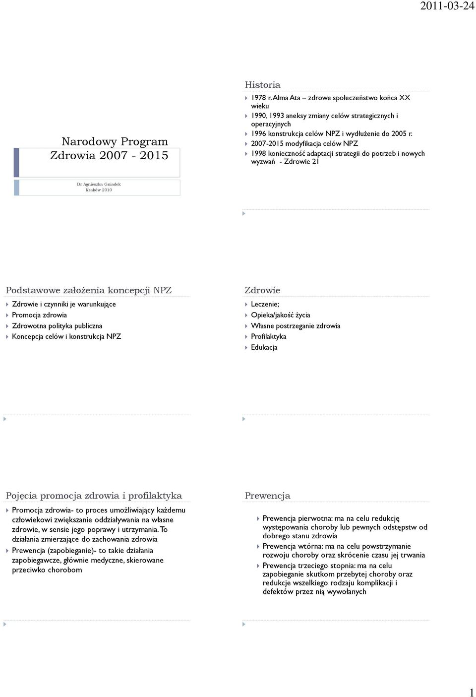 2007-2015 modyfikacja celów NPZ 1998 konieczność adaptacji strategii do potrzeb i nowych wyzwań - Zdrowie 21 Dr Agnieszka Gniadek Kraków 2010 Podstawowe założenia koncepcji NPZ Zdrowie i czynniki je