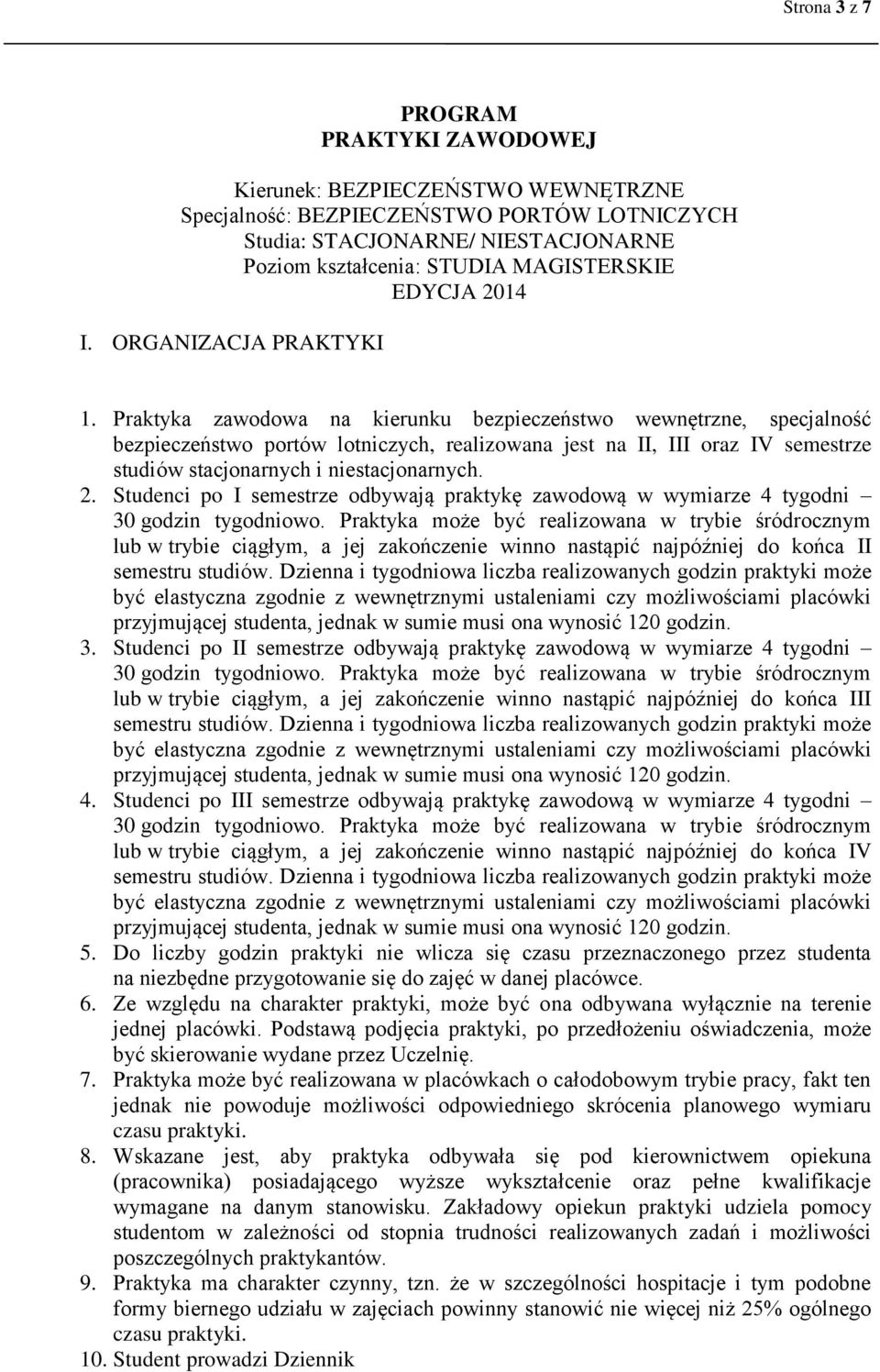 Praktyka zawodowa na kierunku bezpieczeństwo wewnętrzne, specjalność bezpieczeństwo portów lotniczych, realizowana jest na II, III oraz IV semestrze studiów stacjonarnych i niestacjonarnych. 2.