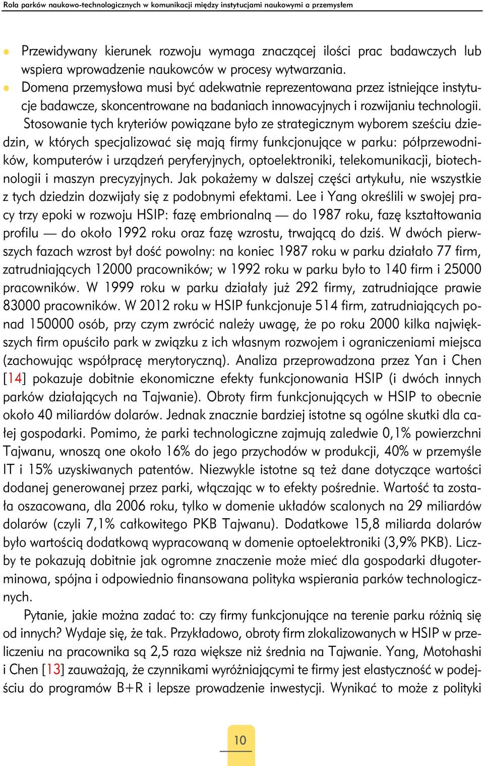 Stosowanie tych kryteriów powiązane było ze strategicznym wyborem sześciu dziedzin, w których specjalizować się mają firmy funkcjonujące w parku: półprzewodników, komputerów i urządzeń peryferyjnych,