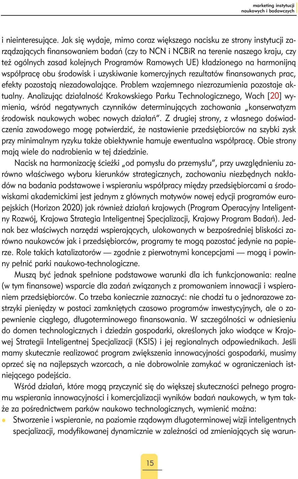 UE) kładzionego na harmonijną współpracę obu środowisk i uzyskiwanie komercyjnych rezultatów finansowanych prac, efekty pozostają niezadowalające. Problem wzajemnego niezrozumienia pozostaje aktualny.