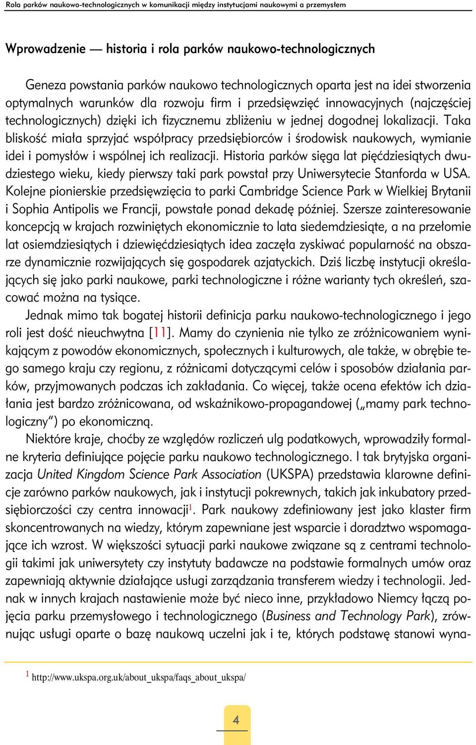 lokalizacji. Taka bliskość miała sprzyjać współpracy przedsiębiorców i środowisk naukowych, wymianie idei i pomysłów i wspólnej ich realizacji.