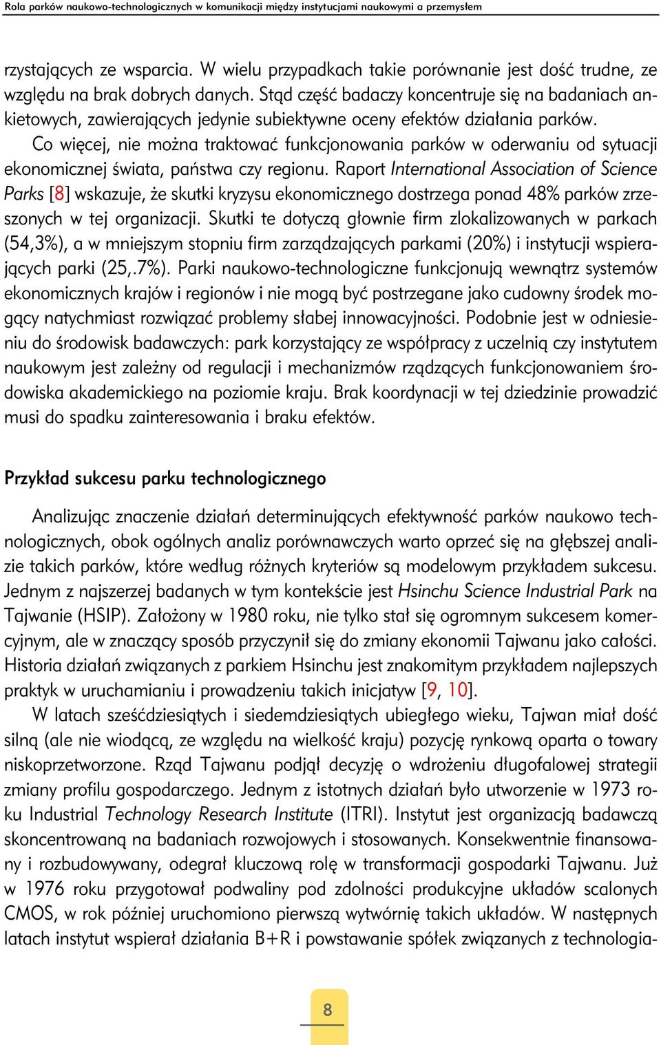 Stąd część badaczy koncentruje się na badaniach ankietowych, zawierających jedynie subiektywne oceny efektów działania parków.