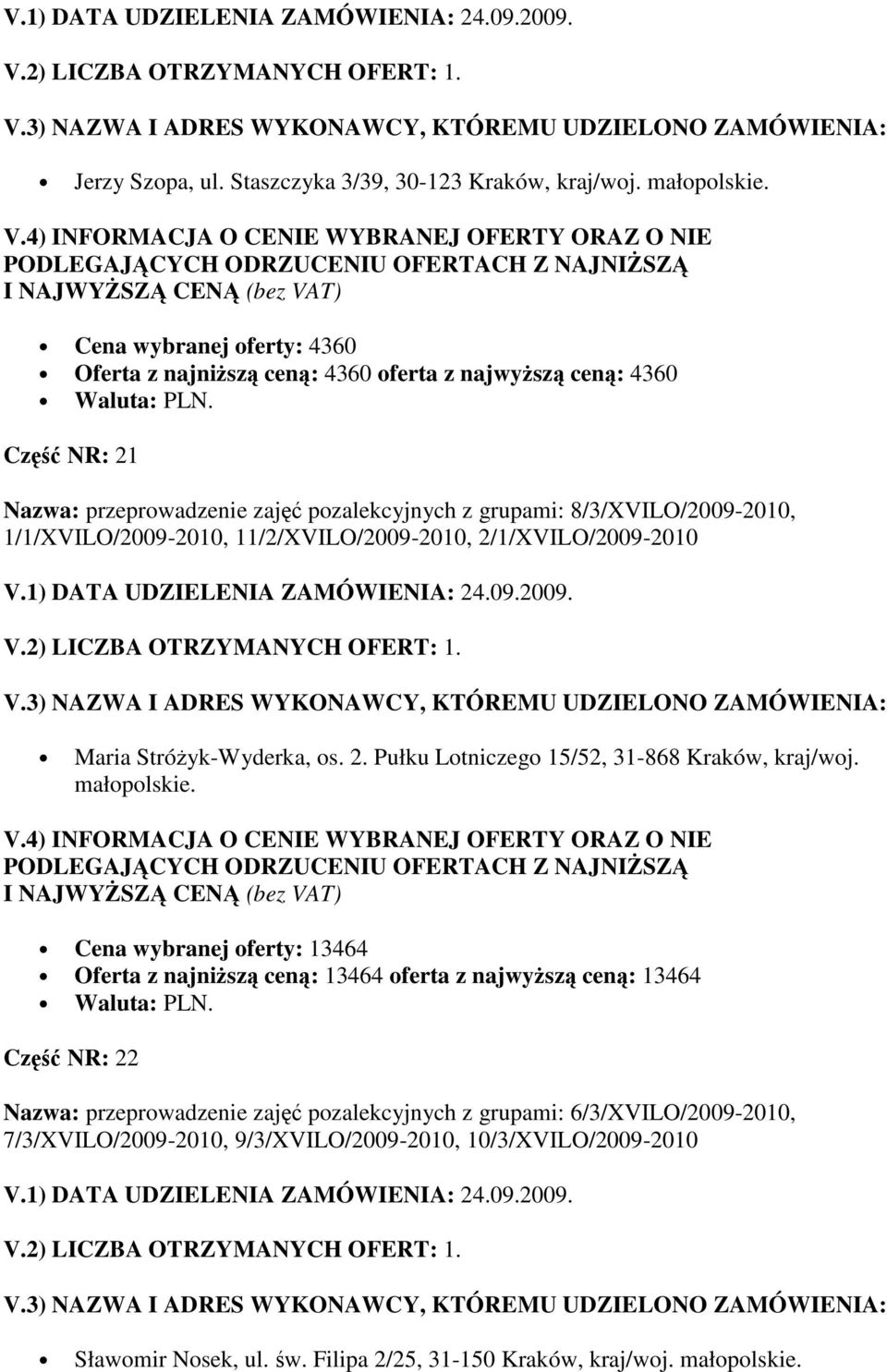 1/1/XVILO/2009-2010, 11/2/XVILO/2009-2010, 2/1/XVILO/2009-2010 Maria StróŜyk-Wyderka, os. 2. Pułku Lotniczego 15/52, 31-868 Kraków, kraj/woj. małopolskie.