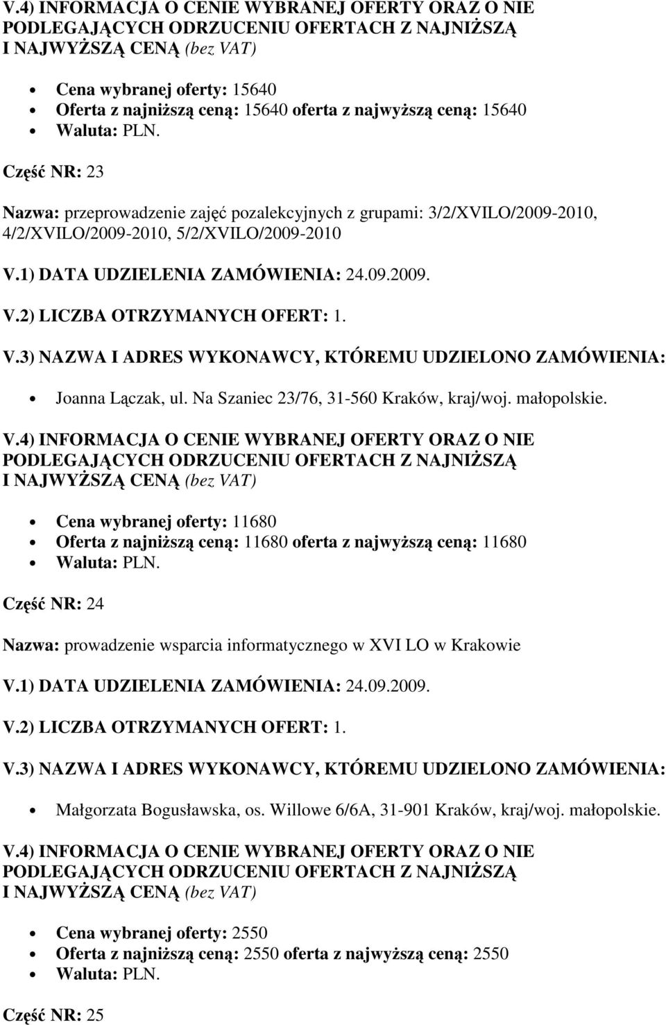 Cena wybranej oferty: 11680 Oferta z najniŝszą ceną: 11680 oferta z najwyŝszą ceną: 11680 Część NR: 24 Nazwa: prowadzenie wsparcia informatycznego w XVI LO w