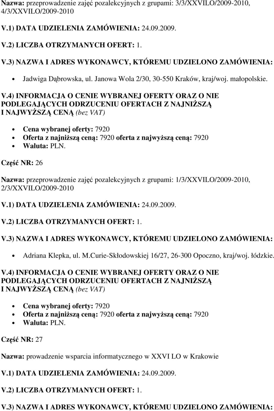 Cena wybranej oferty: 7920 Oferta z najniŝszą ceną: 7920 oferta z najwyŝszą ceną: 7920 Część NR: 26 Nazwa: przeprowadzenie zajęć pozalekcyjnych z grupami: