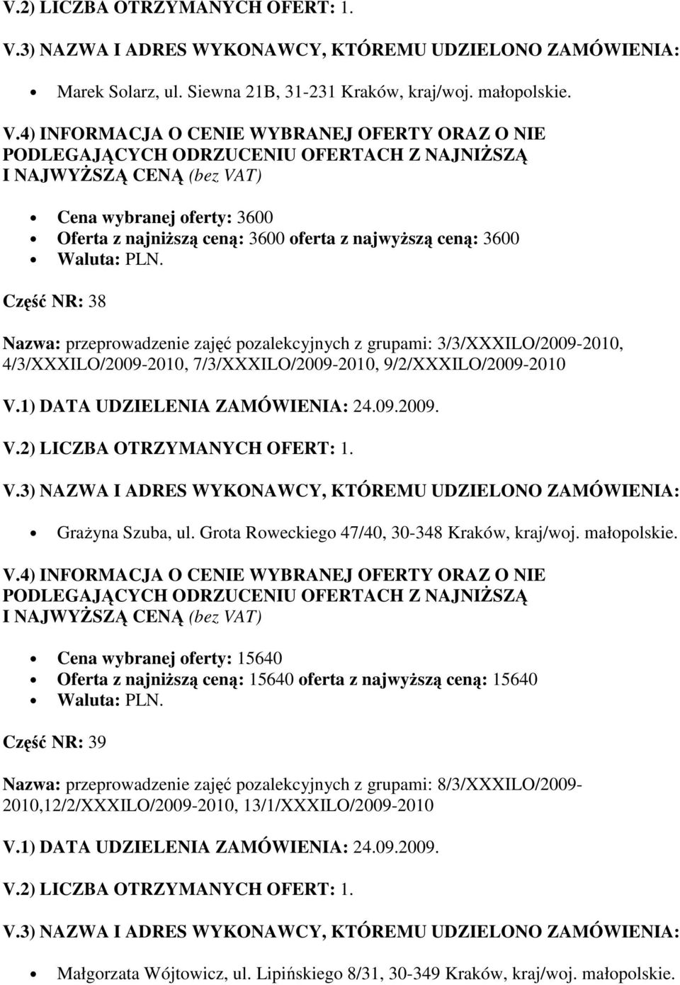 3/3/XXXILO/2009-2010, 4/3/XXXILO/2009-2010, 7/3/XXXILO/2009-2010, 9/2/XXXILO/2009-2010 GraŜyna Szuba, ul. Grota Roweckiego 47/40, 30-348 Kraków, kraj/woj. małopolskie.