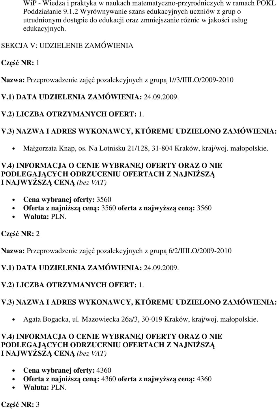 SEKCJA V: UDZIELENIE ZAMÓWIENIA Część NR: 1 Nazwa: Przeprowadzenie zajęć pozalekcyjnych z grupą 1//3/IIILO/2009-2010 Małgorzata Knap, os. Na Lotnisku 21/128, 31-804 Kraków, kraj/woj.