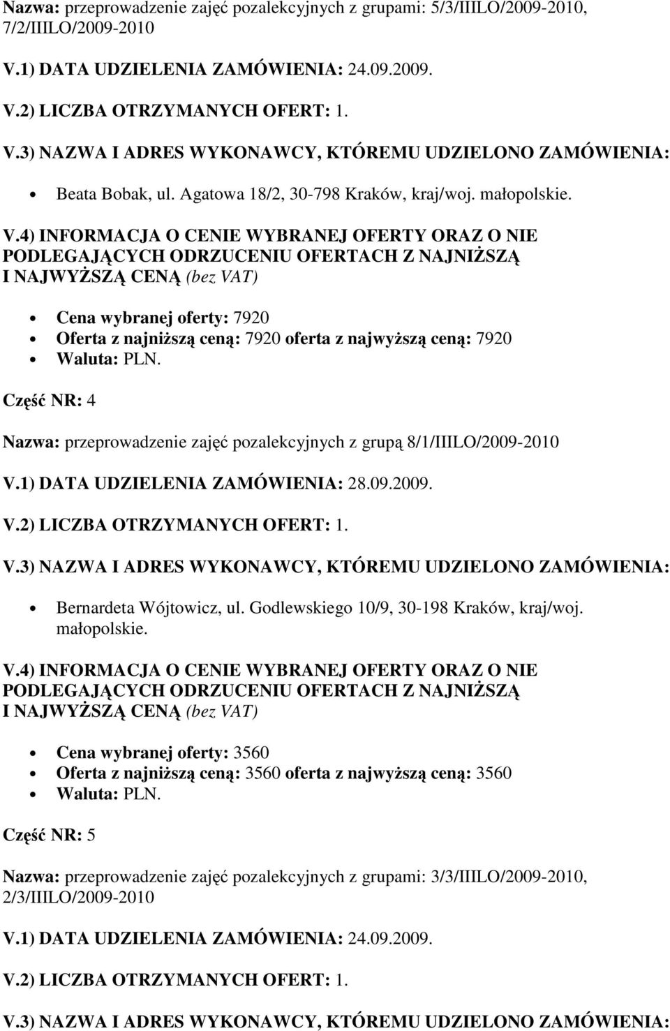 8/1/IIILO/2009-2010 V.1) DATA UDZIELENIA ZAMÓWIENIA: 28.09.2009. Bernardeta Wójtowicz, ul. Godlewskiego 10/9, 30-198 Kraków, kraj/woj. małopolskie.