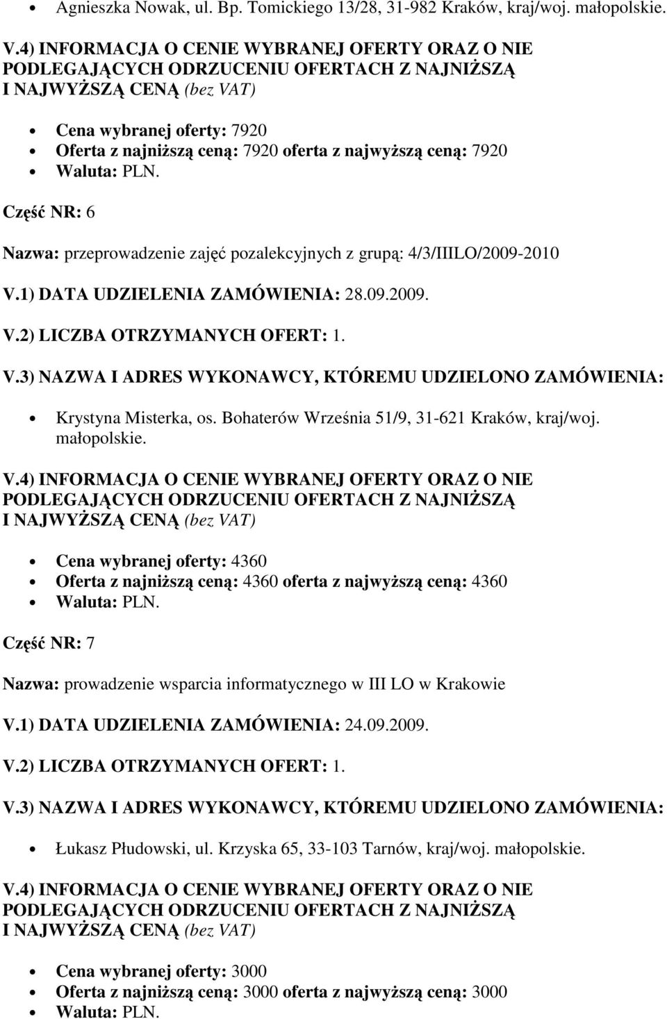 1) DATA UDZIELENIA ZAMÓWIENIA: 28.09.2009. Krystyna Misterka, os. Bohaterów Września 51/9, 31-621 Kraków, kraj/woj. małopolskie.