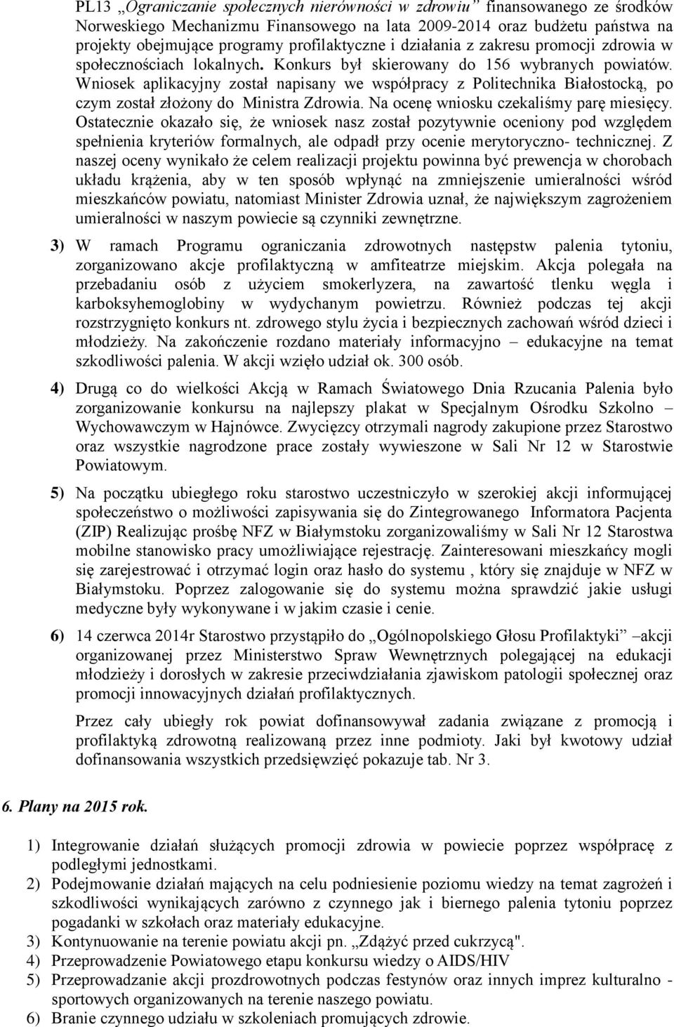 Wniosek aplikacyjny został napisany we współpracy z Politechnika Białostocką, po czym został złożony do Ministra Zdrowia. Na ocenę wniosku czekaliśmy parę miesięcy.