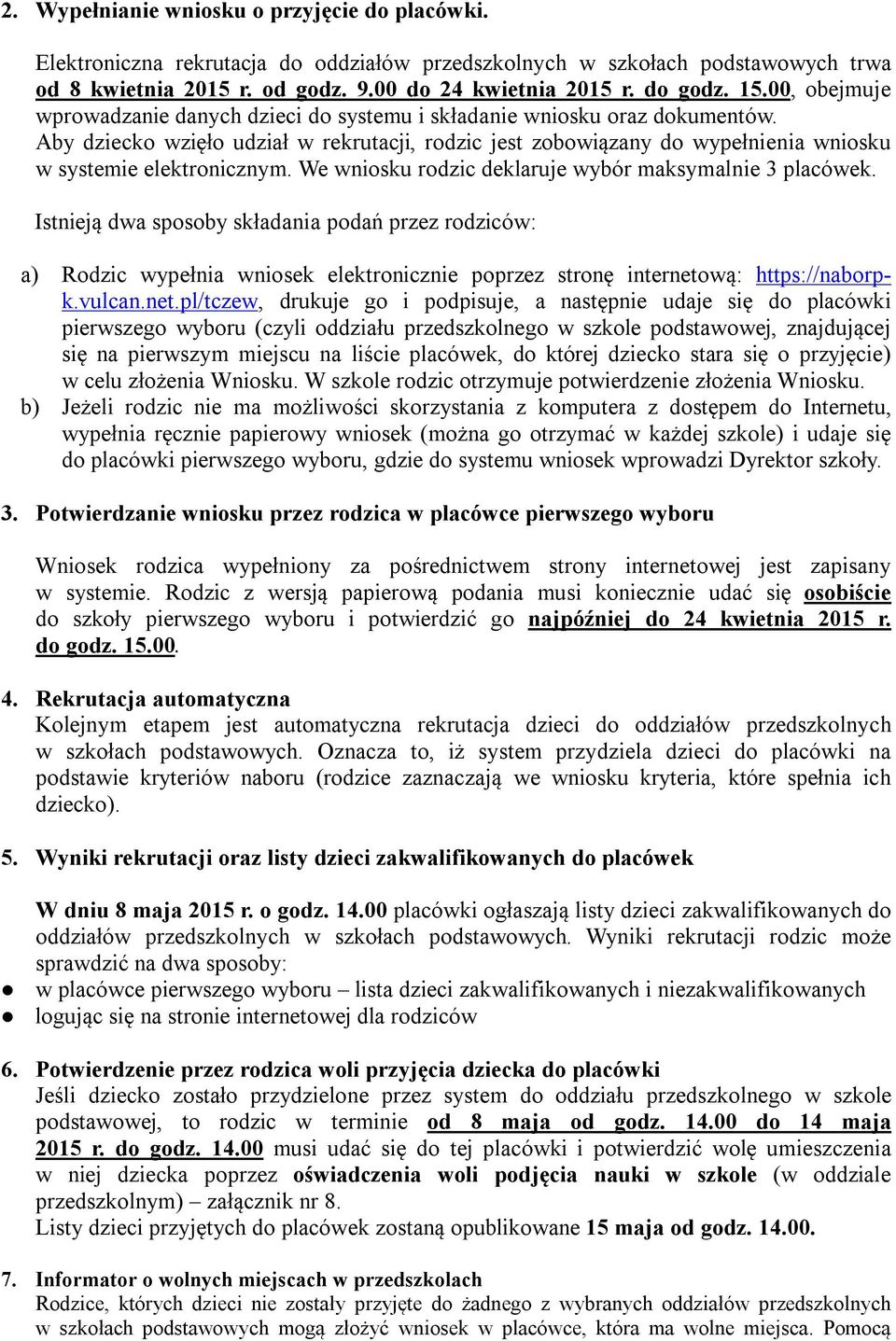 Aby dziecko wzięło udział w rekrutacji, rodzic jest zobowiązany do wypełnienia wniosku w systemie elektronicznym. We wniosku rodzic deklaruje wybór maksymalnie 3 placówek.