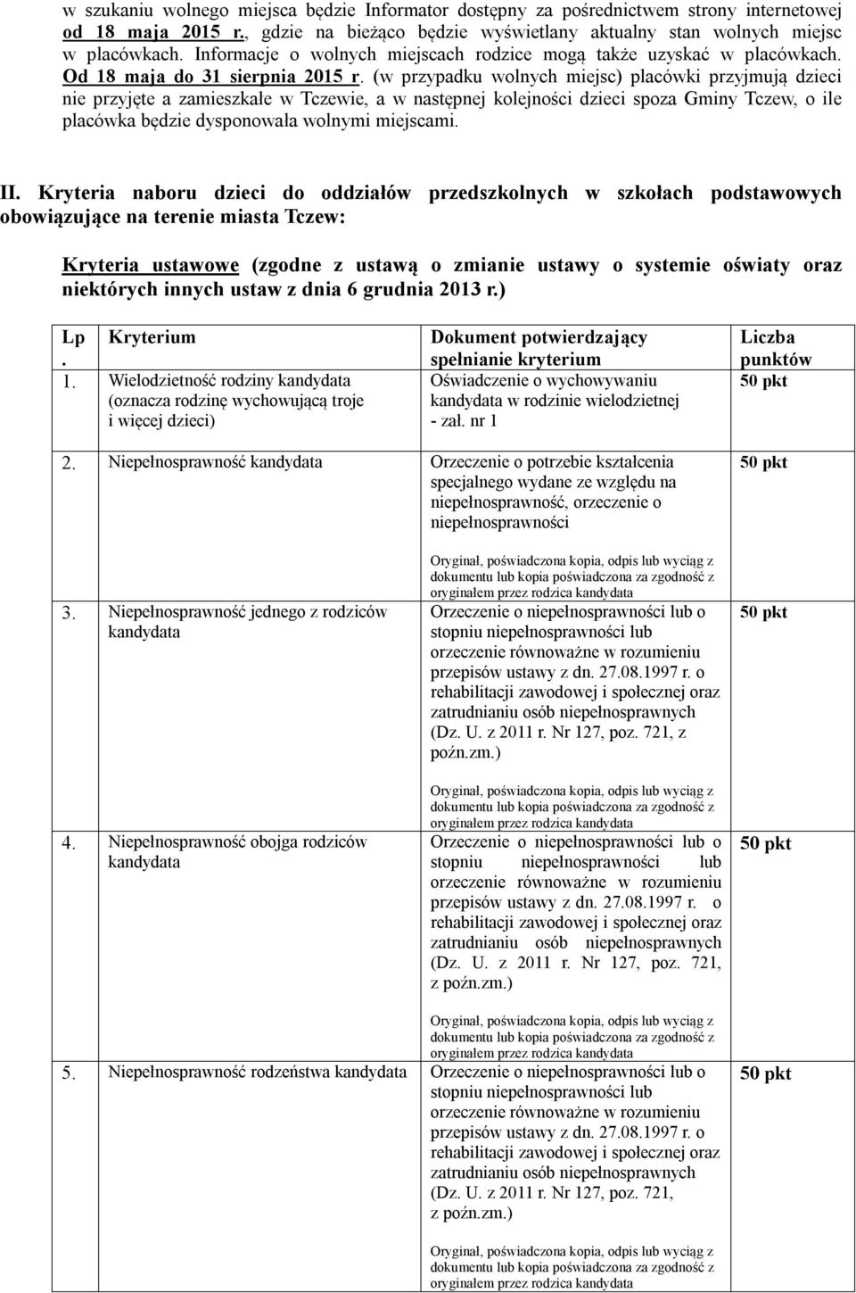 (w przypadku wolnych miejsc) placówki przyjmują dzieci nie przyjęte a zamieszkałe w Tczewie, a w następnej kolejności dzieci spoza Gminy Tczew, o ile placówka będzie dysponowała wolnymi miejscami. II.