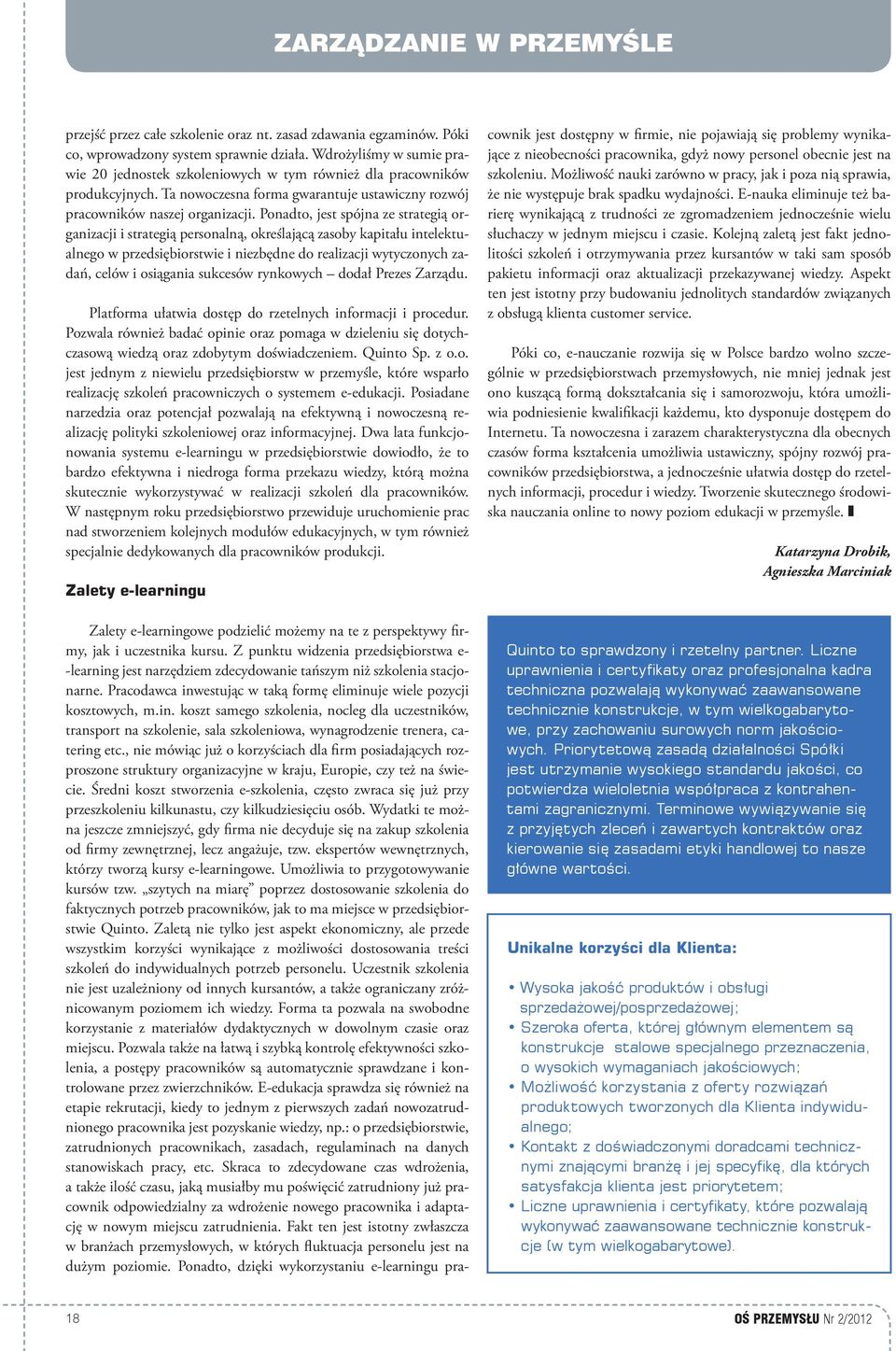 Ponadto, jest spójna ze strategią organizacji i strategią personalną, określającą zasoby kapitału intelektualnego w przedsiębiorstwie i niezbędne do realizacji wytyczonych zadań, celów i osiągania