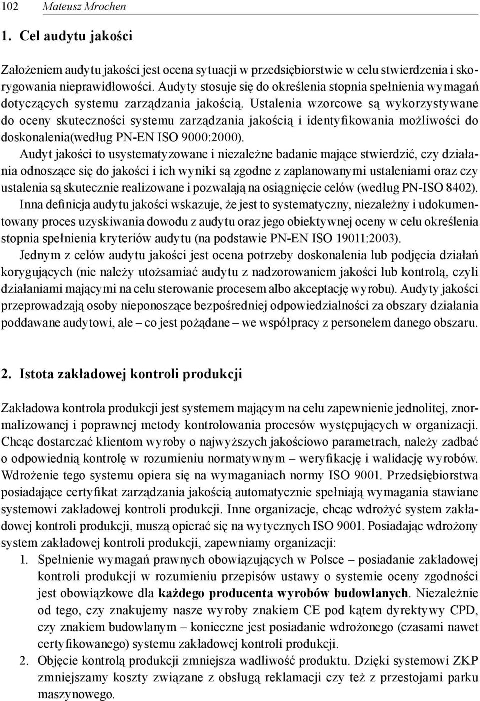 Ustalenia wzorcowe są wykorzystywane do oceny skuteczności systemu zarządzania jakością i identyfikowania możliwości do doskonalenia(według PN-EN ISO 9000:2000).