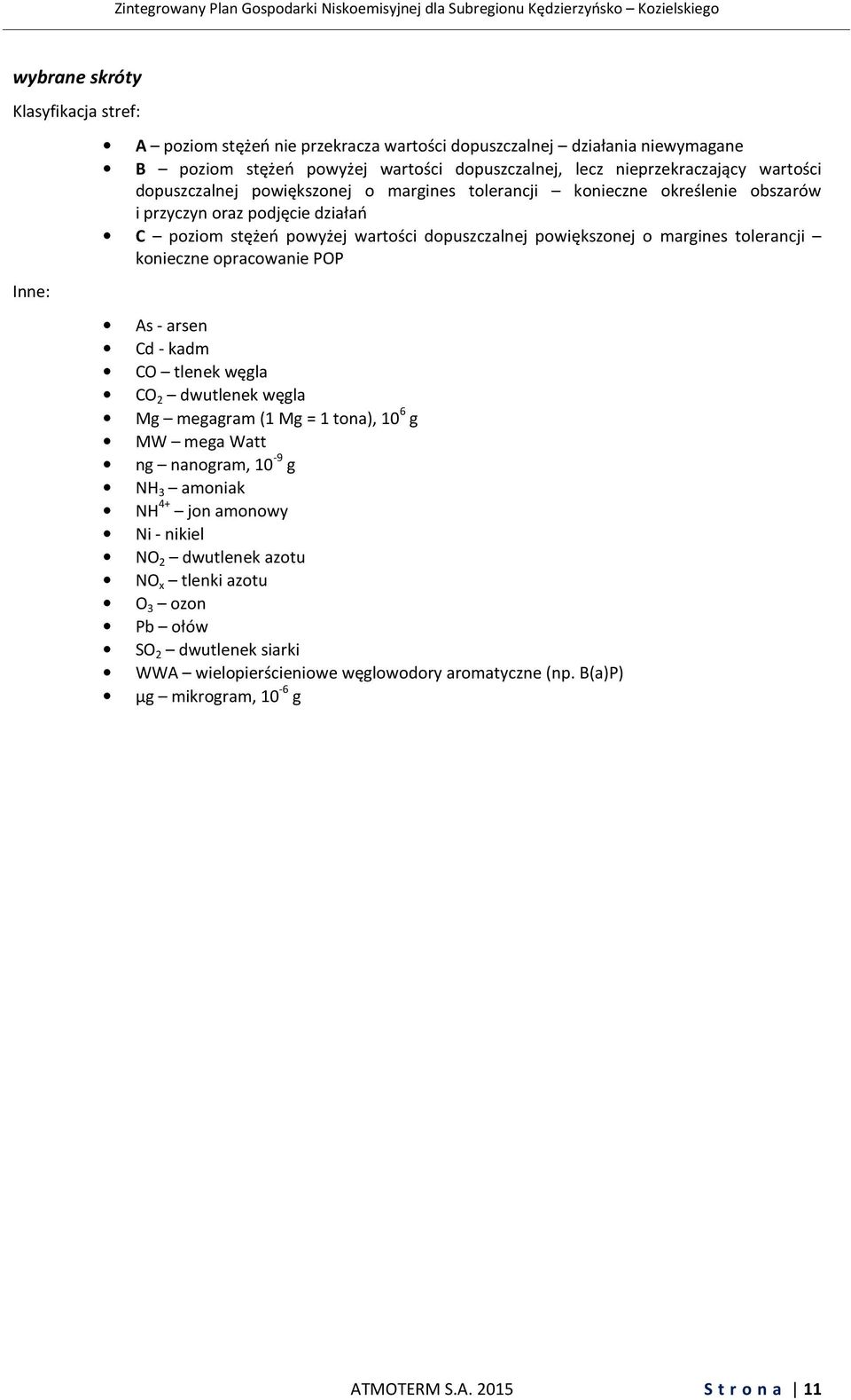 tolerancji konieczne opracowanie POP As - arsen Cd - kadm CO tlenek węgla CO 2 dwutlenek węgla Mg megagram (1 Mg = 1 tona), 10 6 g MW mega Watt ng nanogram, 10-9 g NH 3 amoniak NH 4+ jon amonowy