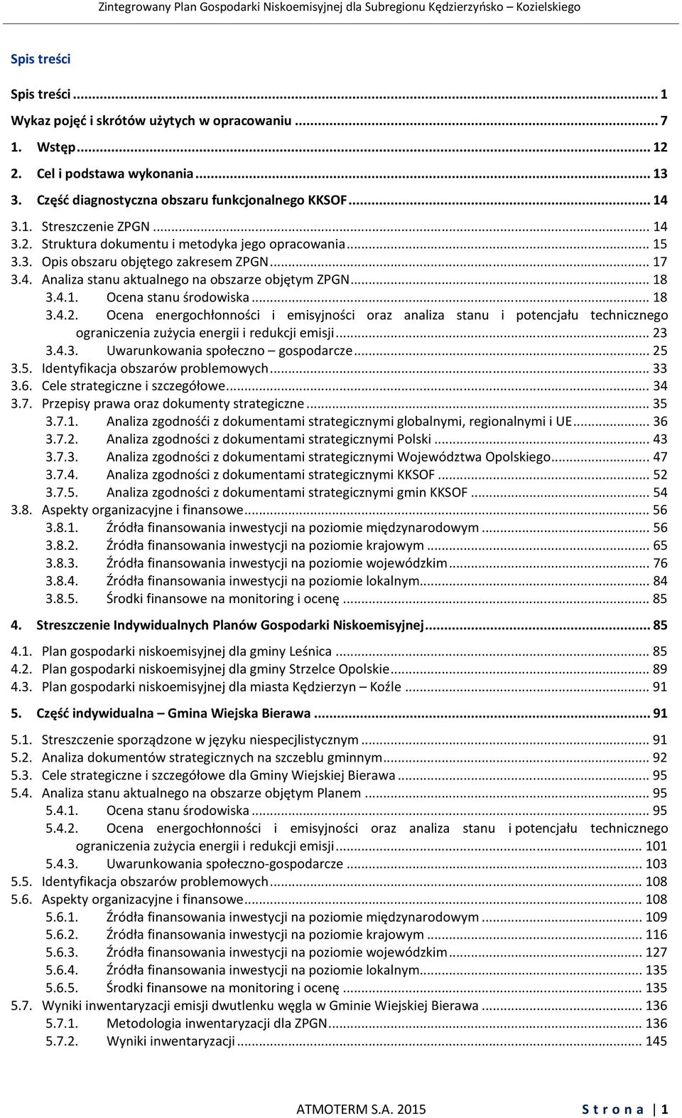 .. 18 3.4.2. Ocena energochłonności i emisyjności oraz analiza stanu i potencjału technicznego ograniczenia zużycia energii i redukcji emisji... 23 3.4.3. Uwarunkowania społeczno gospodarcze... 25 3.