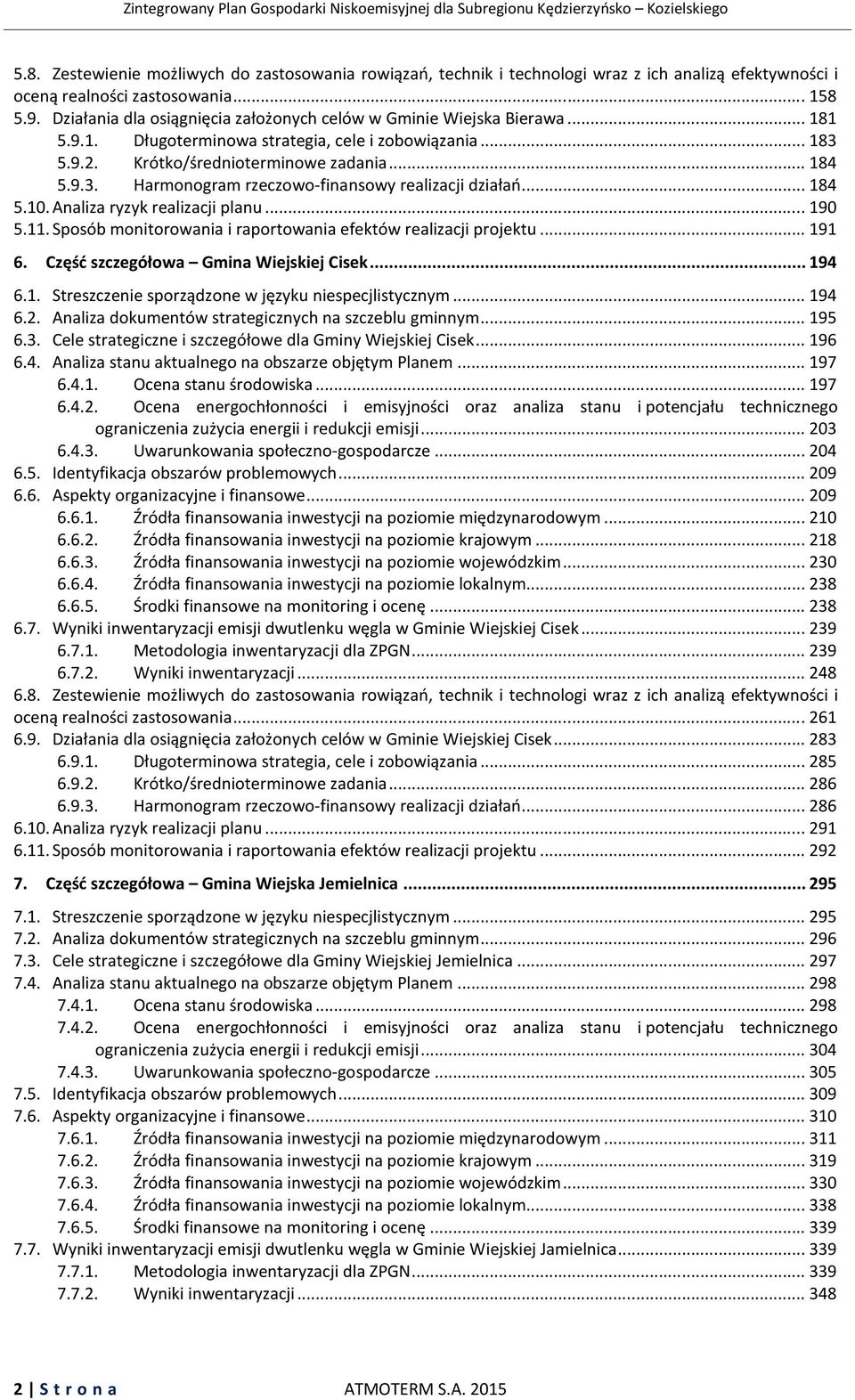 .. 184 5.10. Analiza ryzyk realizacji planu... 190 5.11. Sposób monitorowania i raportowania efektów realizacji projektu... 191 6. Część szczegółowa Gmina Wiejskiej Cisek... 194 6.1. Streszczenie sporządzone w języku niespecjlistycznym.