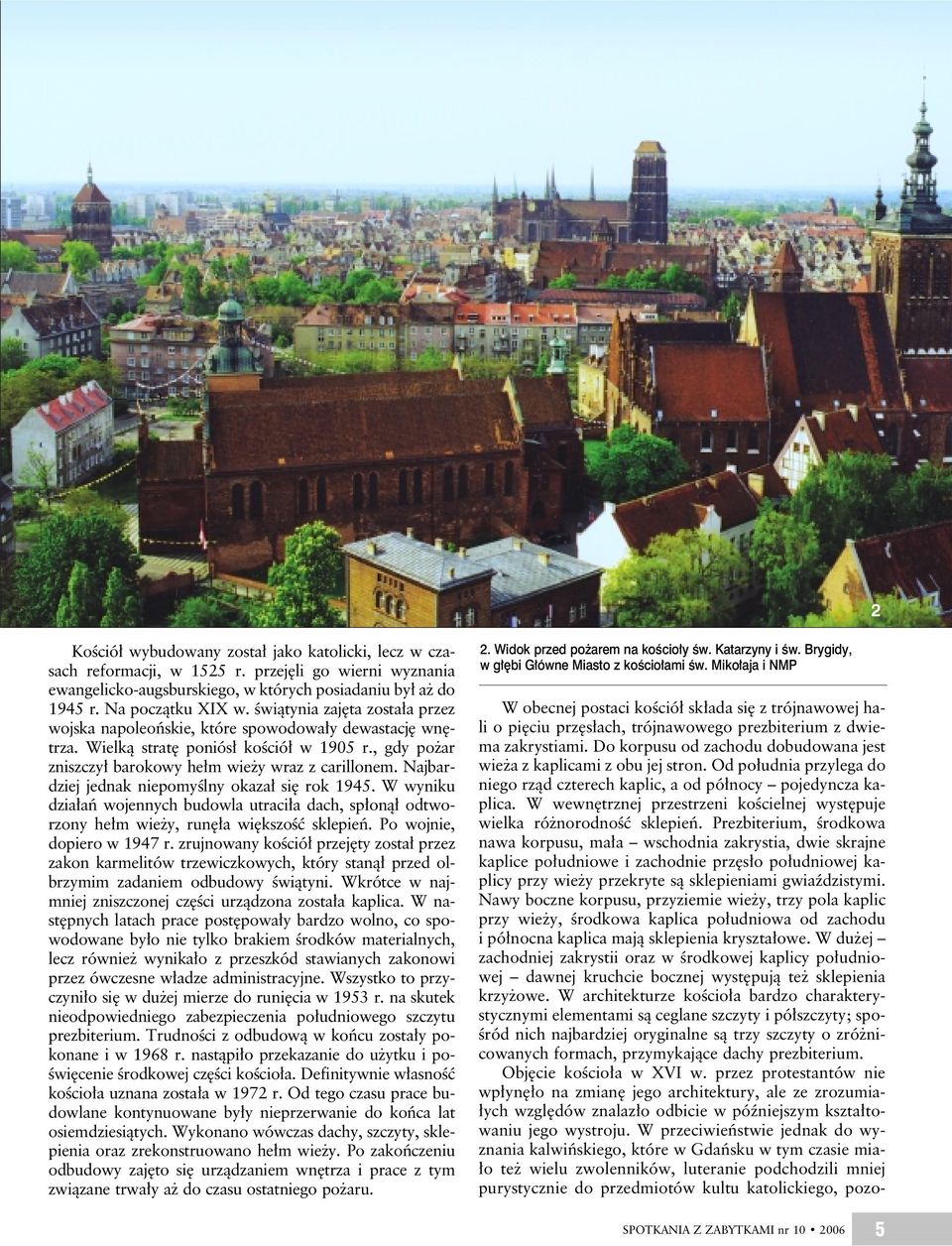 Najbardziej jednak niepomyślny okazał się rok 1945. W wyniku działań wojennych budowla utraciła dach, spłonął odtworzony hełm wieży, runęła większość sklepień. Po wojnie, dopiero w1947 r.