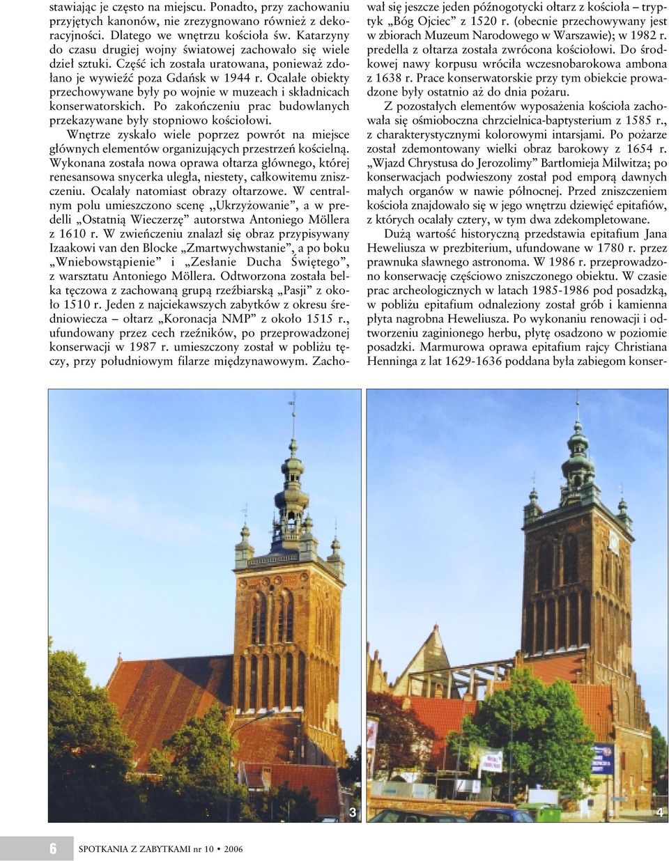 Ocalałe obiekty przechowywane były po wojnie w muzeach i składnicach konserwatorskich. Po zakończeniu prac budowlanych przekazywane były stopniowo kościołowi.