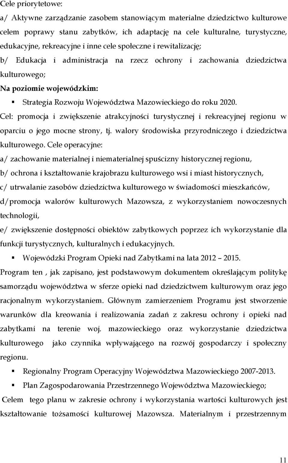 2020. Cel: promocja i zwiększenie atrakcyjności turystycznej i rekreacyjnej regionu w oparciu o jego mocne strony, tj. walory środowiska przyrodniczego i dziedzictwa kulturowego.