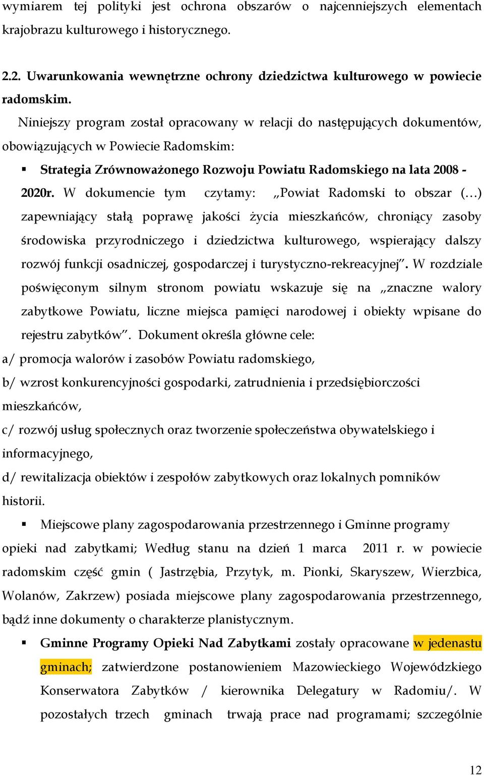 W dokumencie tym czytamy: Powiat Radomski to obszar ( ) zapewniający stałą poprawę jakości życia mieszkańców, chroniący zasoby środowiska przyrodniczego i dziedzictwa kulturowego, wspierający dalszy