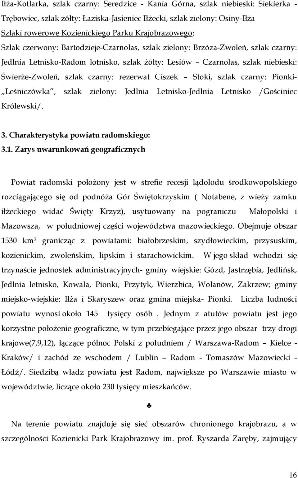 szlak czarny: rezerwat Ciszek Stoki, szlak czarny: Pionki- Leśniczówka, szlak zielony: Królewski/. Jedlnia Letnisko-Jedlnia Letnisko /Gościniec 3. Charakterystyka powiatu radomskiego: 3.1.