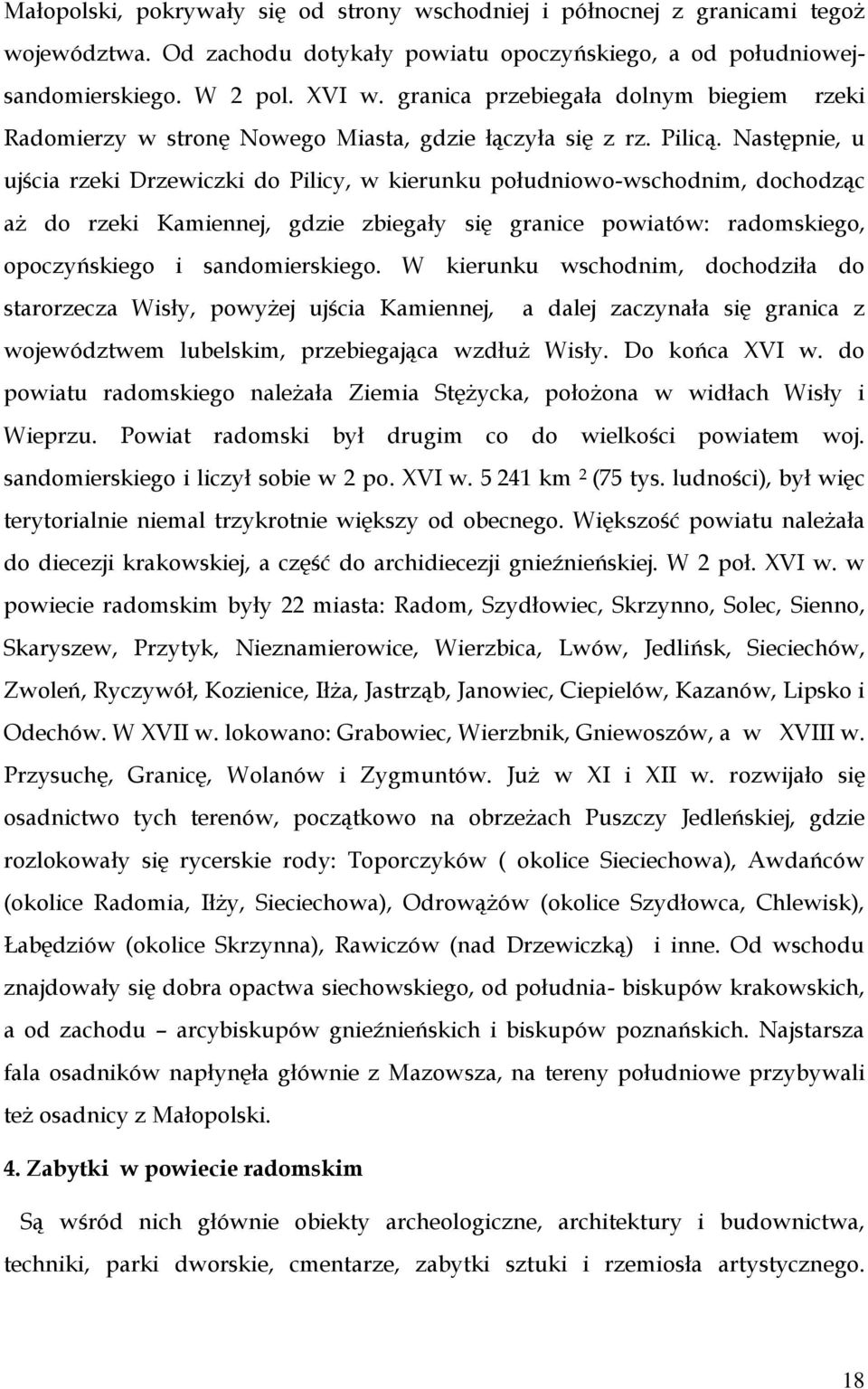 Następnie, u ujścia rzeki Drzewiczki do Pilicy, w kierunku południowo-wschodnim, dochodząc aż do rzeki Kamiennej, gdzie zbiegały się granice powiatów: radomskiego, opoczyńskiego i sandomierskiego.