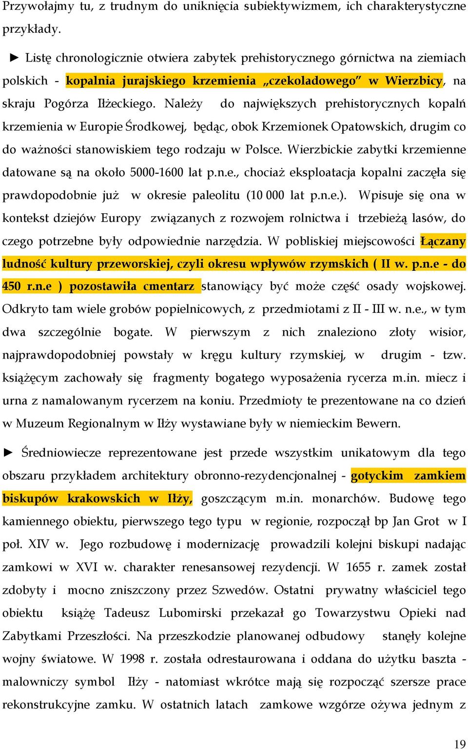 Należy do największych prehistorycznych kopalń krzemienia w Europie Środkowej, będąc, obok Krzemionek Opatowskich, drugim co do ważności stanowiskiem tego rodzaju w Polsce.