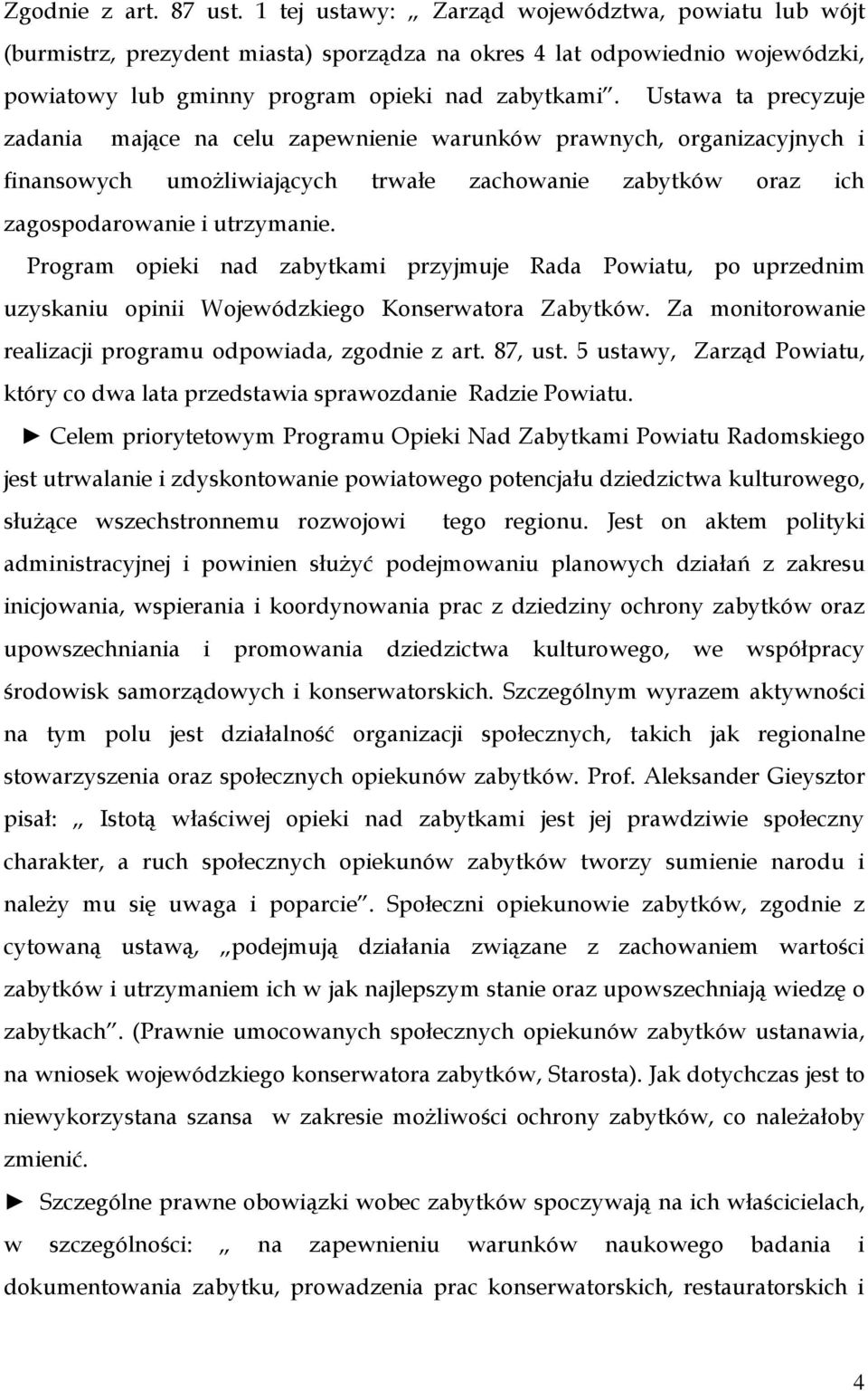 Ustawa ta precyzuje zadania mające na celu zapewnienie warunków prawnych, organizacyjnych i finansowych umożliwiających trwałe zachowanie zabytków oraz ich zagospodarowanie i utrzymanie.