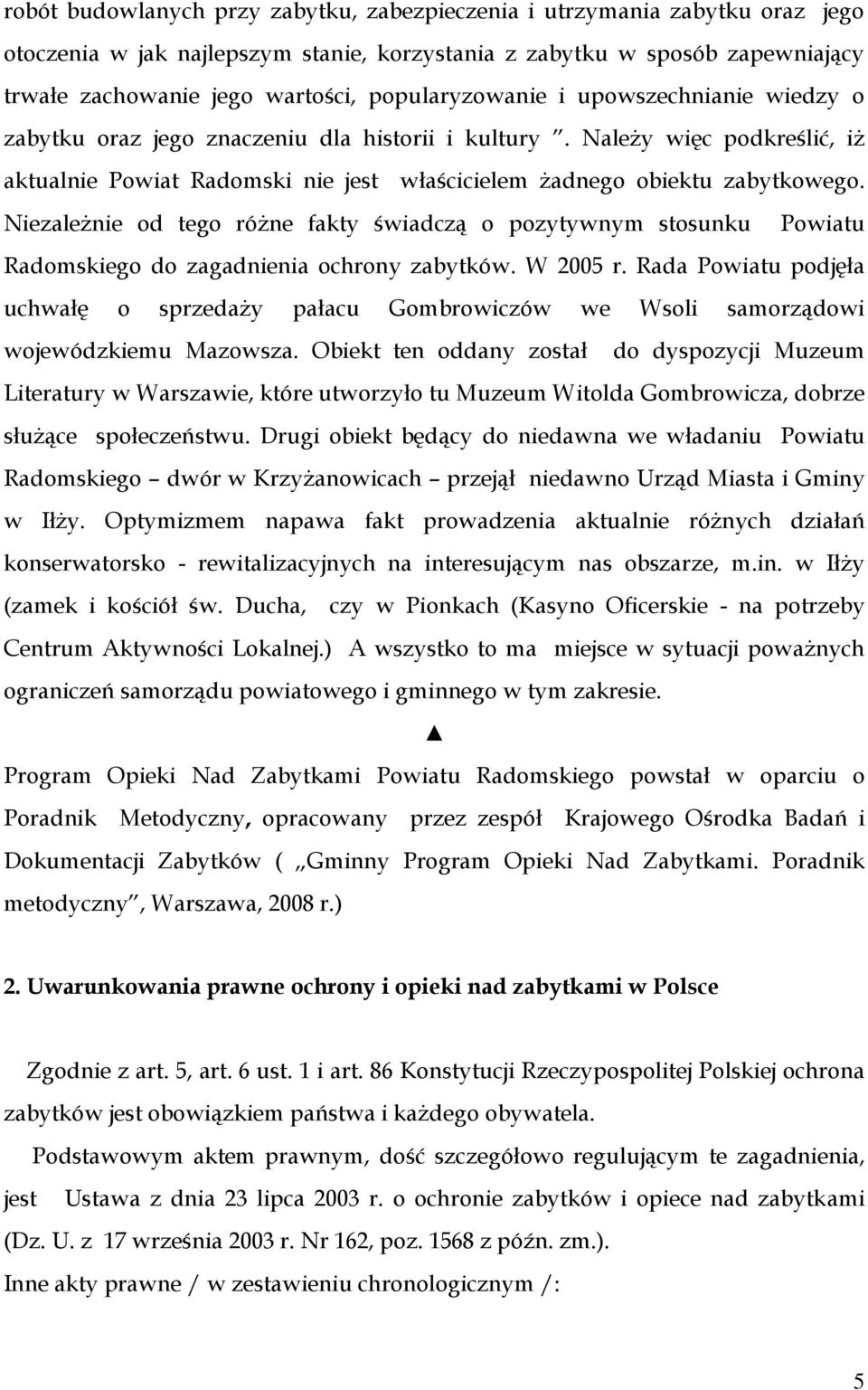 Niezależnie od tego różne fakty świadczą o pozytywnym stosunku Powiatu Radomskiego do zagadnienia ochrony zabytków. W 2005 r.