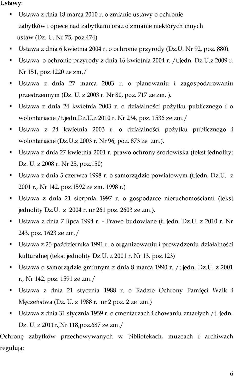 o planowaniu i zagospodarowaniu przestrzennym (Dz. U. z 2003 r. Nr 80, poz. 717 ze zm. ). Ustawa z dnia 24 kwietnia 2003 r. o działalności pożytku publicznego i o wolontariacie /t.jedn.dz.u.z 2010 r.