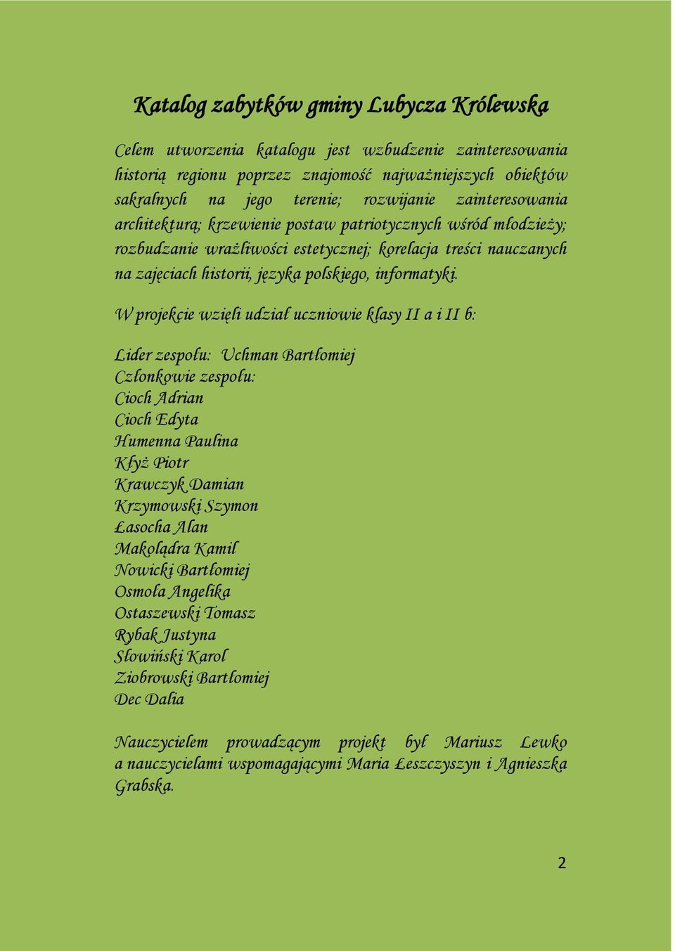 W projekcie wzięli udział uczniowie klasy II a i II b: Lider zespołu: Uchman Bartłomiej Członkowie zespołu: Cioch Adrian Cioch Edyta Humenna Paulina Kłyż Piotr Krawczyk Damian Krzymowski Szymon