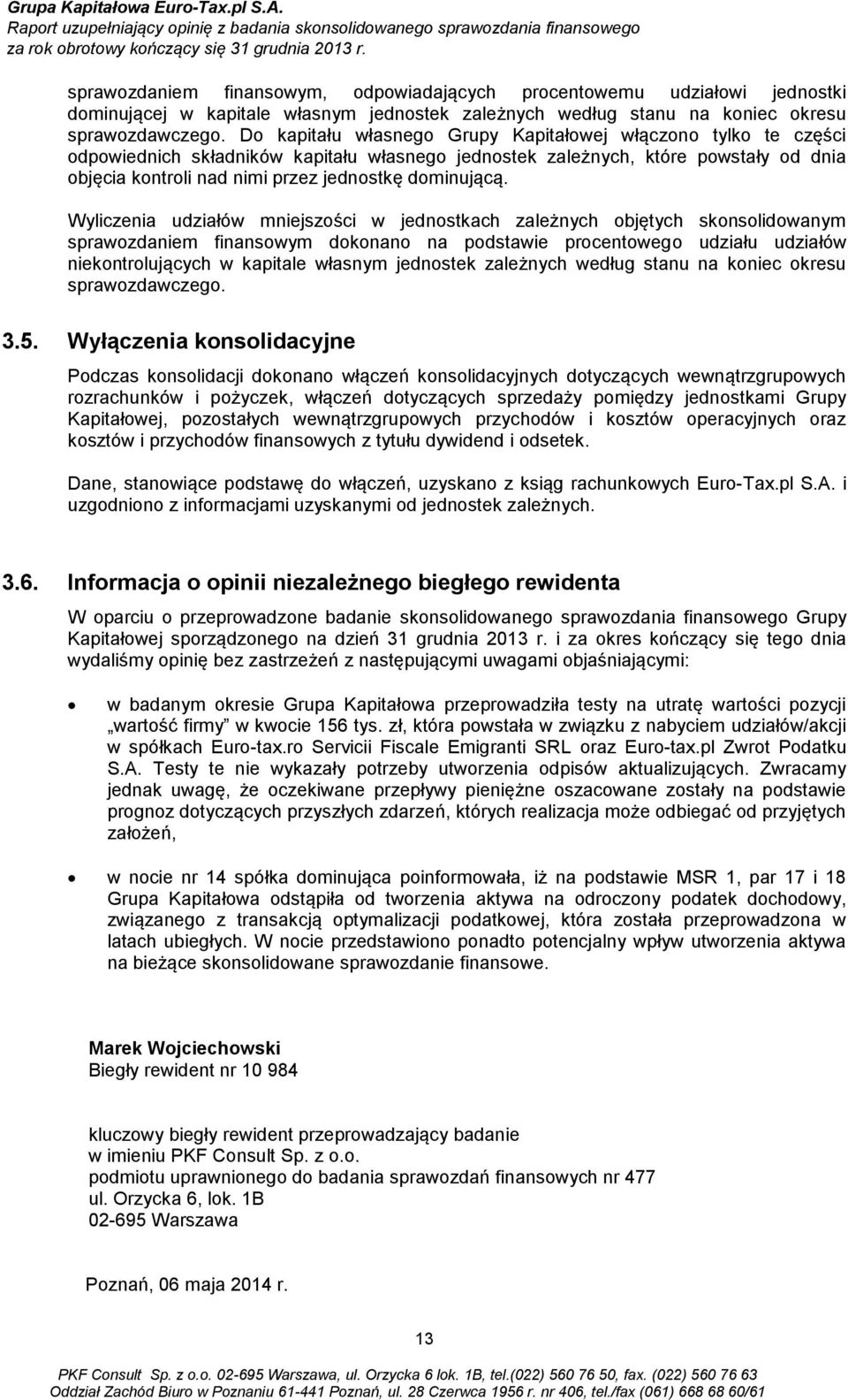 Do kapitału własnego Grupy Kapitałowej włączono tylko te części odpowiednich składników kapitału własnego jednostek zależnych, które powstały od dnia objęcia kontroli nad nimi przez jednostkę