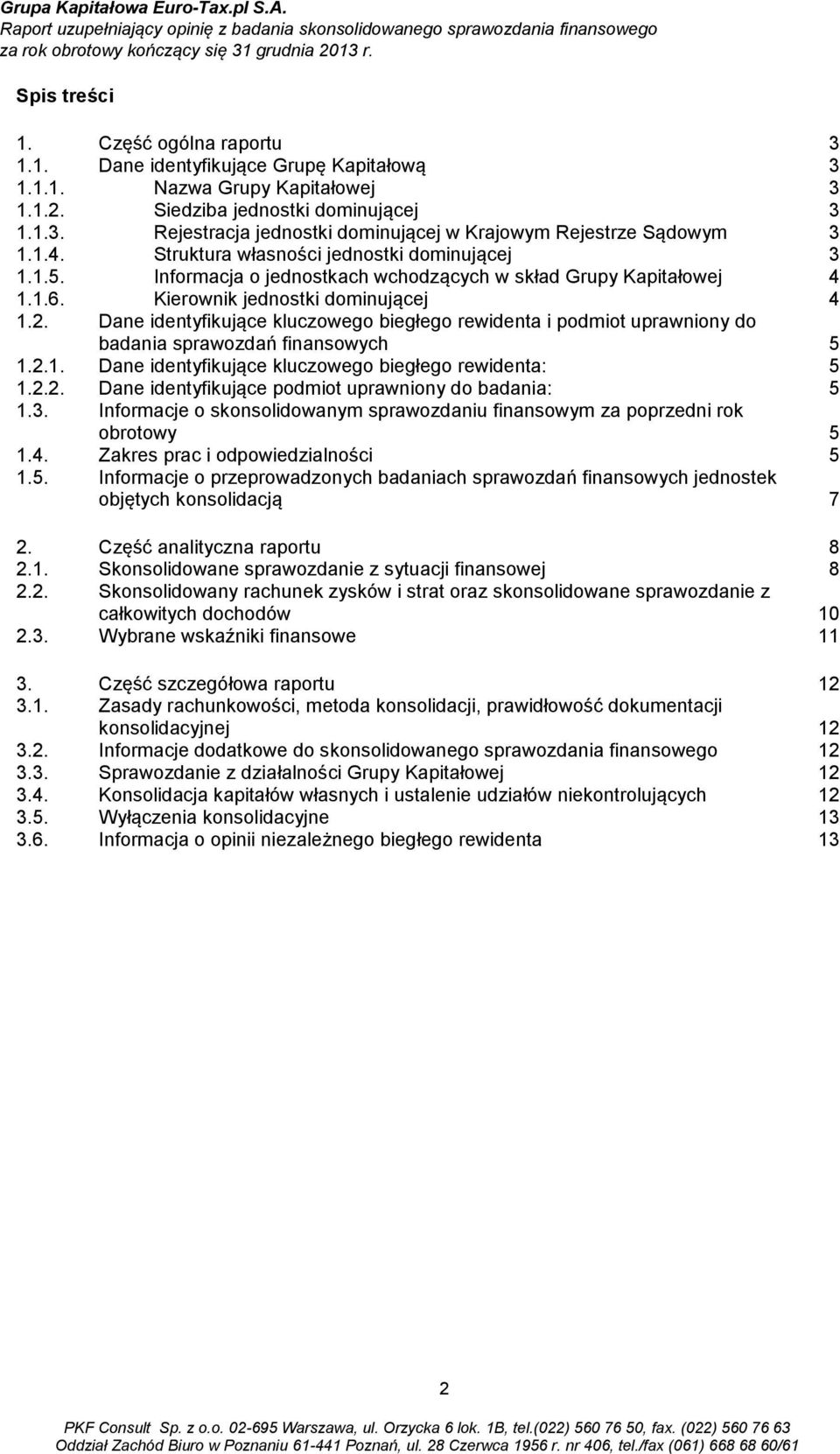 1.4. Struktura własności jednostki dominującej 3 1.1.5. Informacja o jednostkach wchodzących w skład Grupy Kapitałowej 4 1.1.6. Kierownik jednostki dominującej 4 1.2.