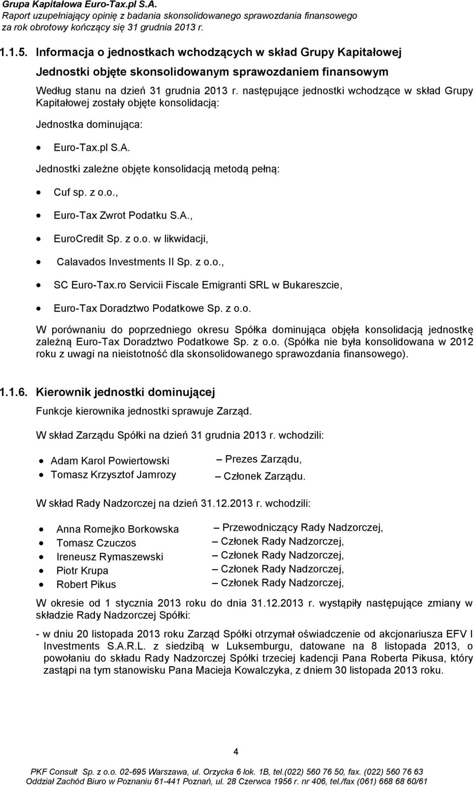 następujące jednostki wchodzące w skład Grupy Kapitałowej zostały objęte konsolidacją: Jednostka dominująca: Euro-Tax.pl S.A. Jednostki zależne objęte konsolidacją metodą pełną: Cuf sp. z o.o., Euro-Tax Zwrot Podatku S.