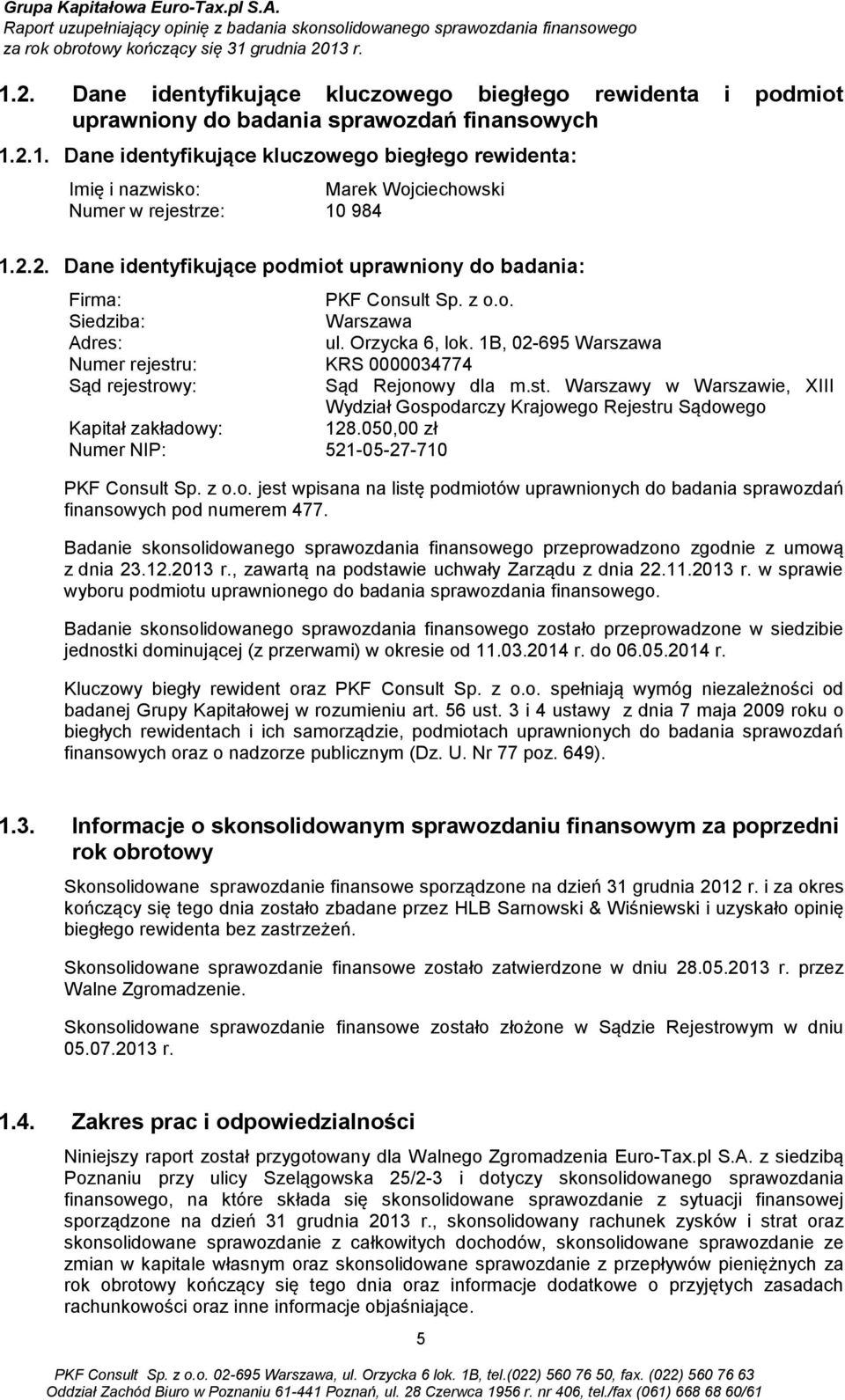 2.2. Dane identyfikujące podmiot uprawniony do badania: Firma: PKF Consult Sp. z o.o. Siedziba: Warszawa Adres: ul. Orzycka 6, lok.